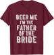 Father of The Bride Shirt Beer Me Im Funny Gift T-Shirt - T-Shirt | Maroon