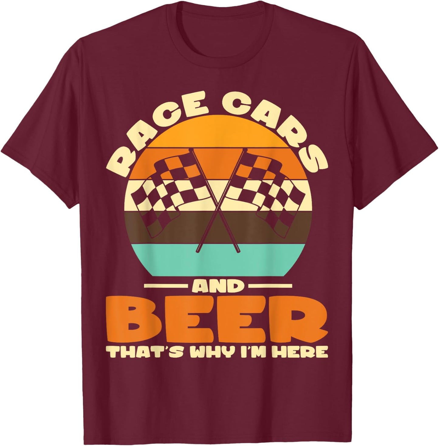 Sarcastic Race Cars And Beer That's Why I'm Here Race Cars T-Shirt - T-Shirt | Maroon