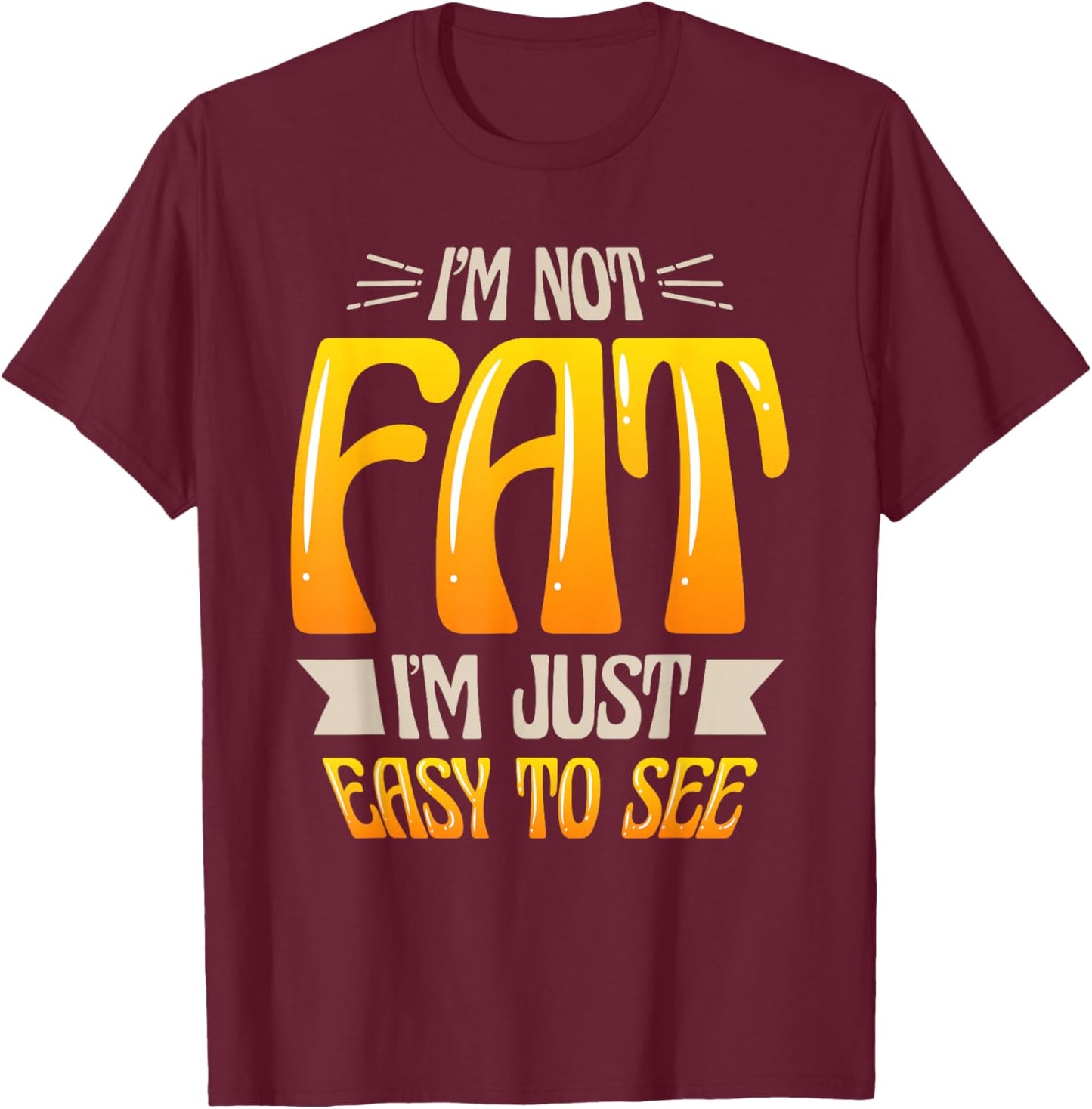 Im Not Fat Im Just Easy To See Funny Overweight T-Shirt - T-Shirt | Maroon