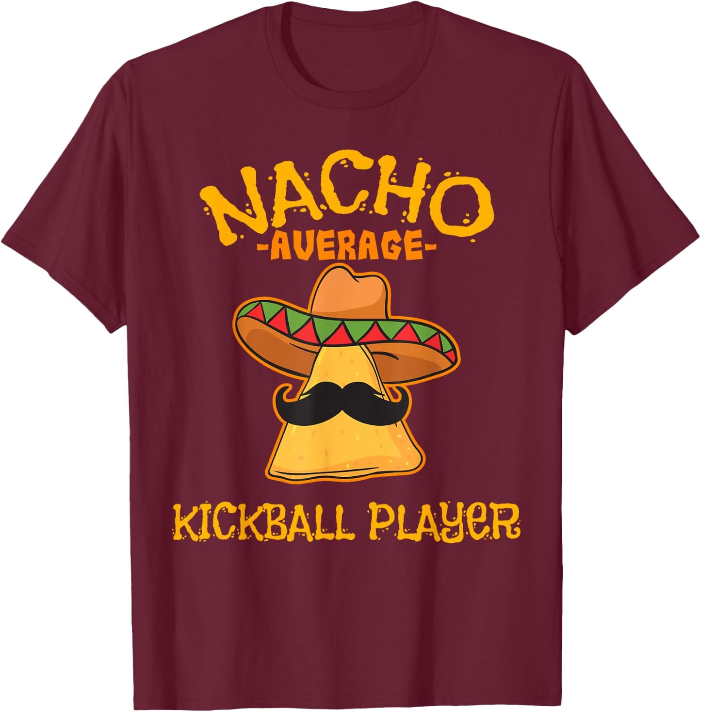 Nacho Average Kickball Player Cinco de Mayo Mexican Fiesta T-Shirt - T-Shirt | Maroon