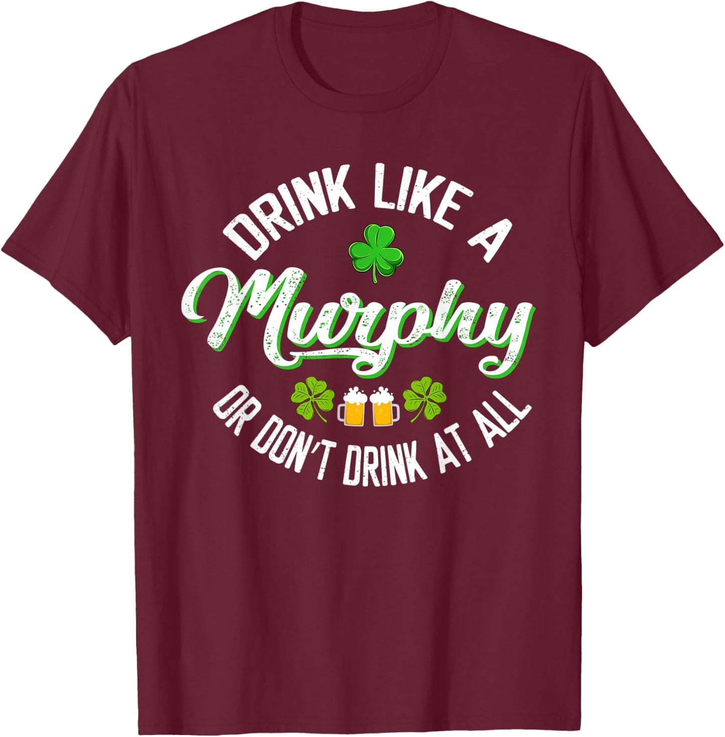 Drink Like A Murphy Or St. Patrick's Day Patty's Day Funny T-Shirt - T-Shirt | Maroon