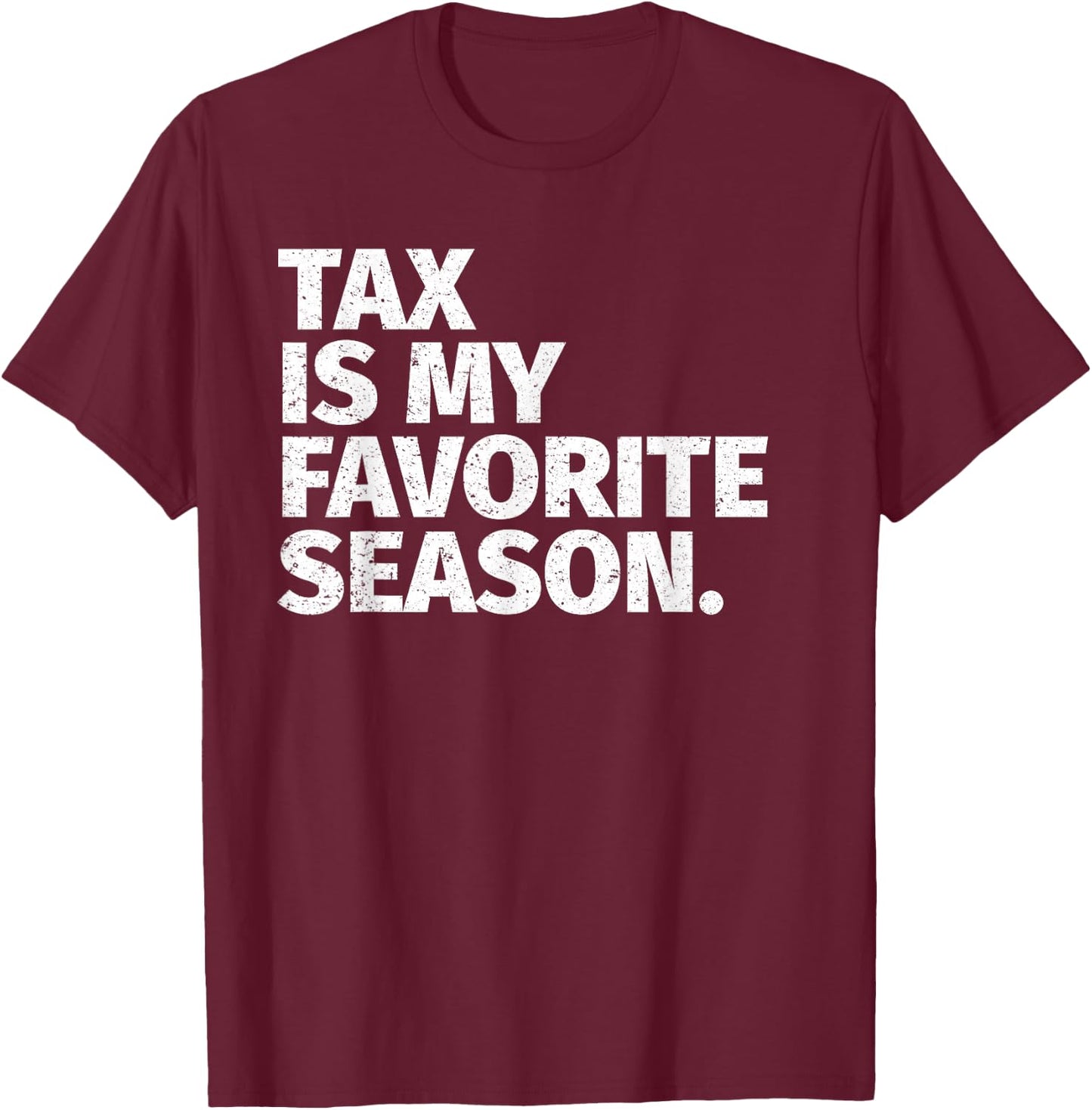 Tax Season Funny Gifts For CPA - Tax Is My Favorite Season T-Shirt - T-Shirt | Maroon