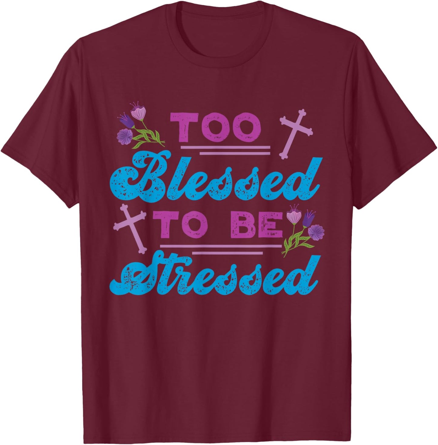 Too Blessed To Be Stressed Jesus And Faith Design T-Shirt - T-Shirt | Maroon
