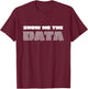 Show Me the Data Scientist Analyst Machine Learning Funny T-Shirt - T-Shirt | Maroon