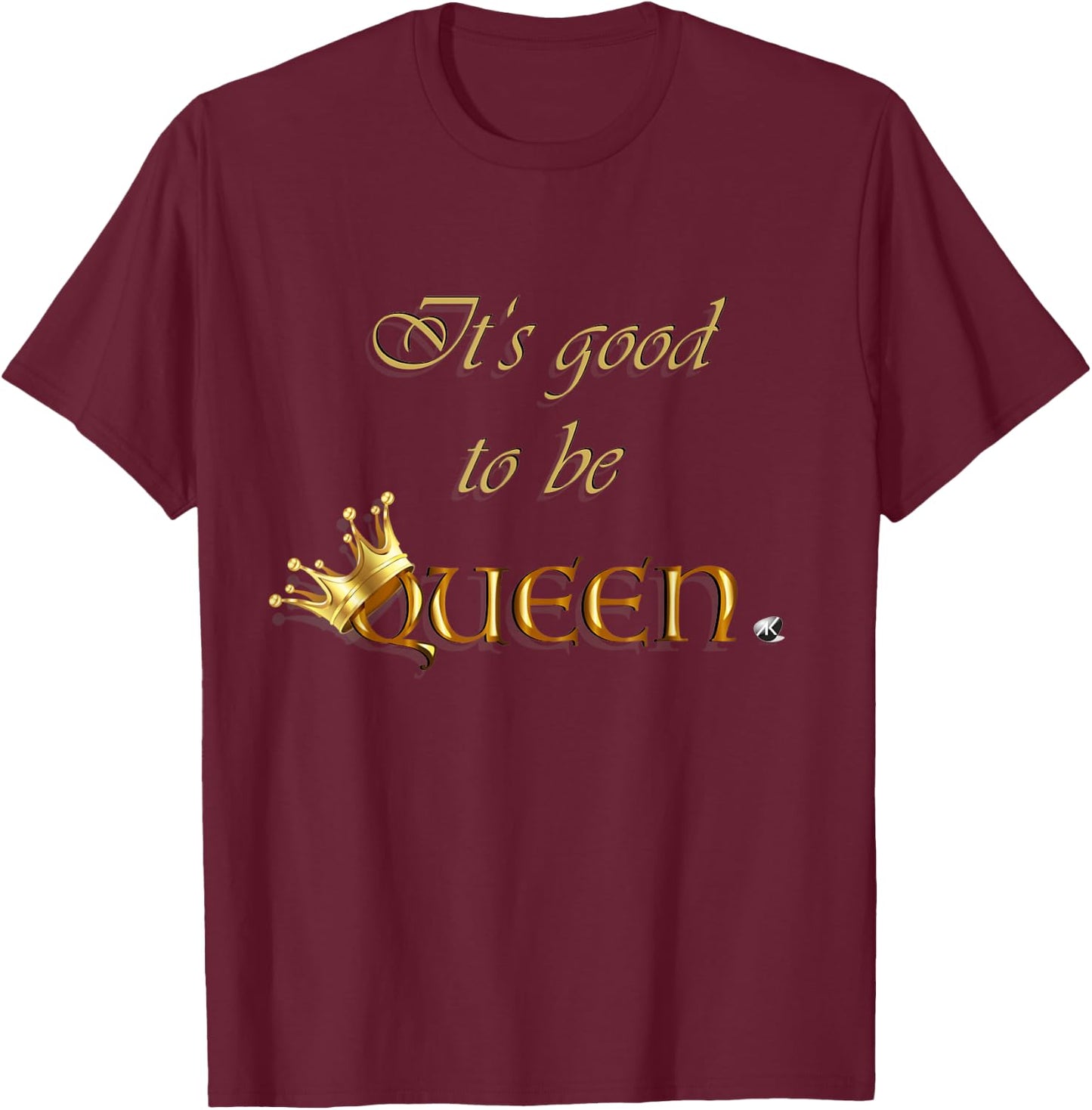 Inscription It's good to be Queen with a crown T-Shirt - T-Shirt | Maroon