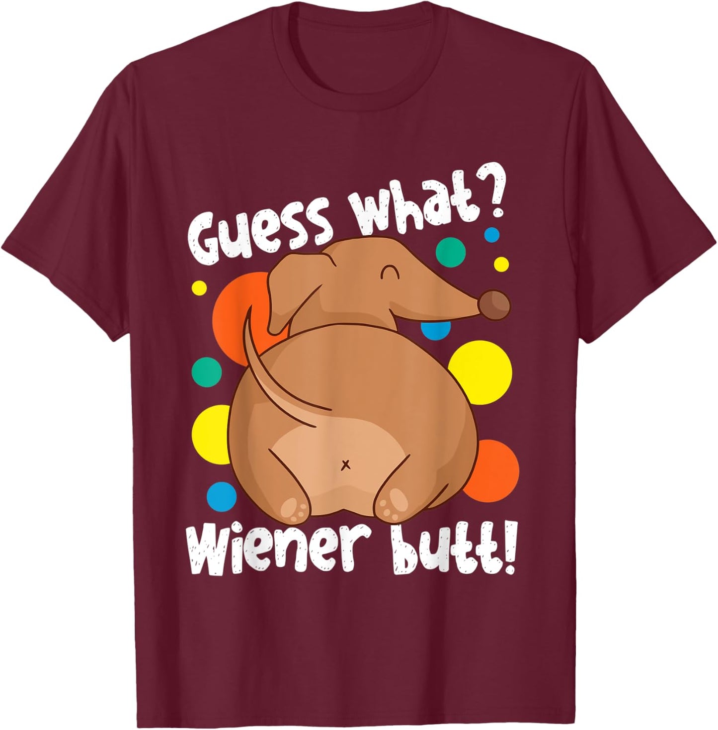 Guess What Wiener Butt Dachshund Design T-Shirt - T-Shirt | Maroon