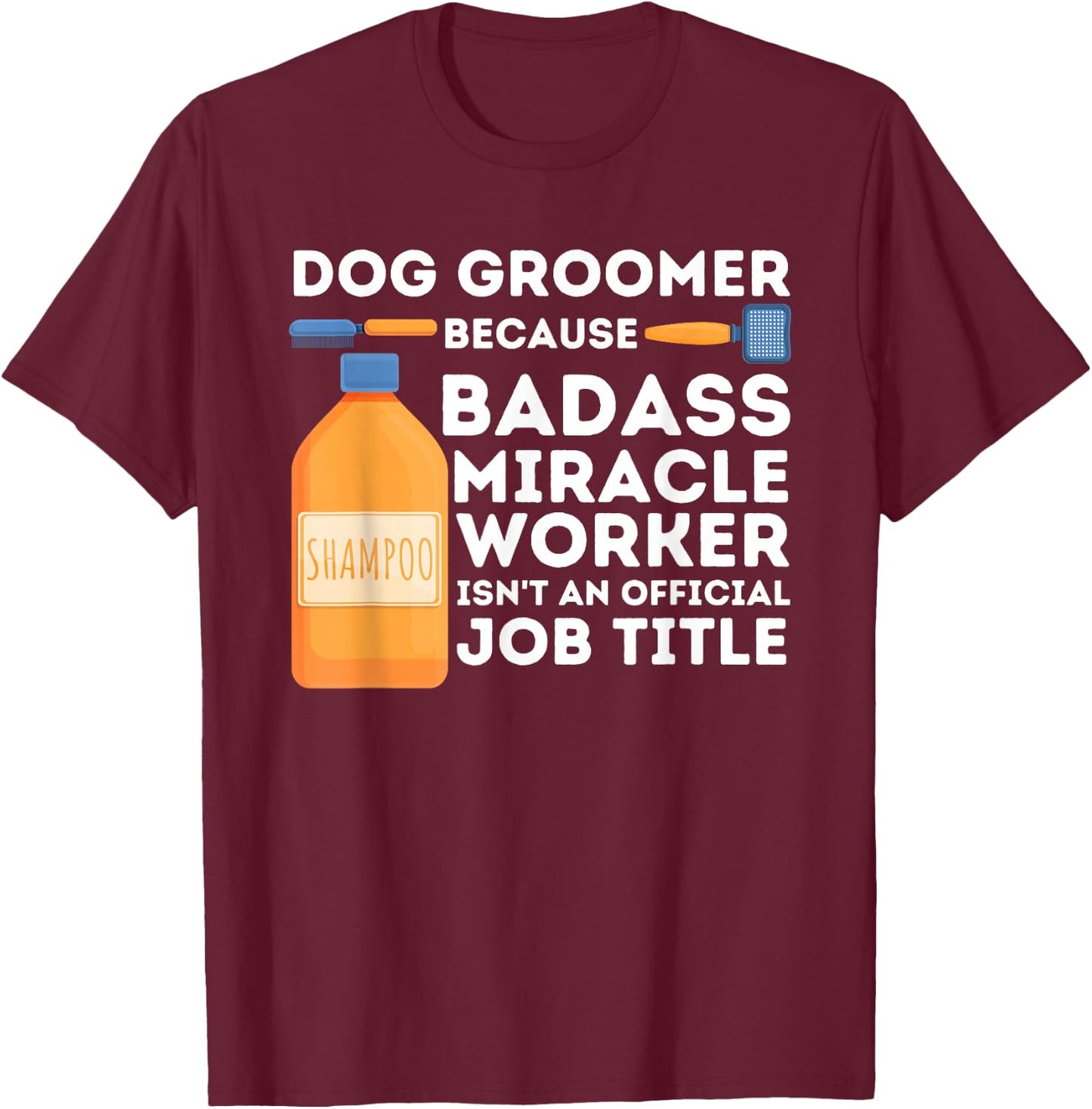 Badass Miracle Worker - Dog Groomer & Dog Grooming T-Shirt - T-Shirt | Maroon