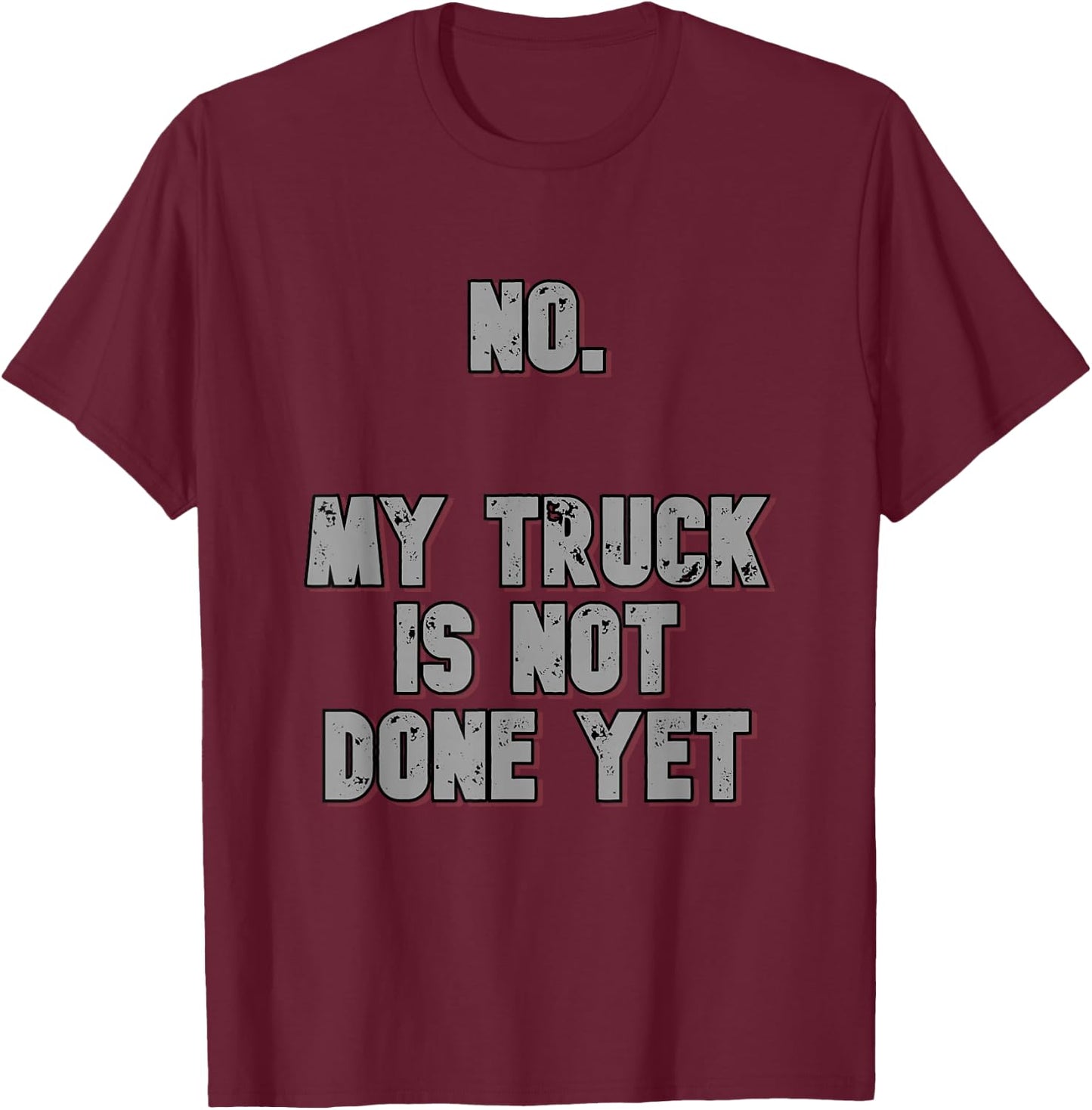 No. My Truck Is Not Done Yet 1320 Drag Racing Classic Muscle T-Shirt - T-Shirt | Maroon