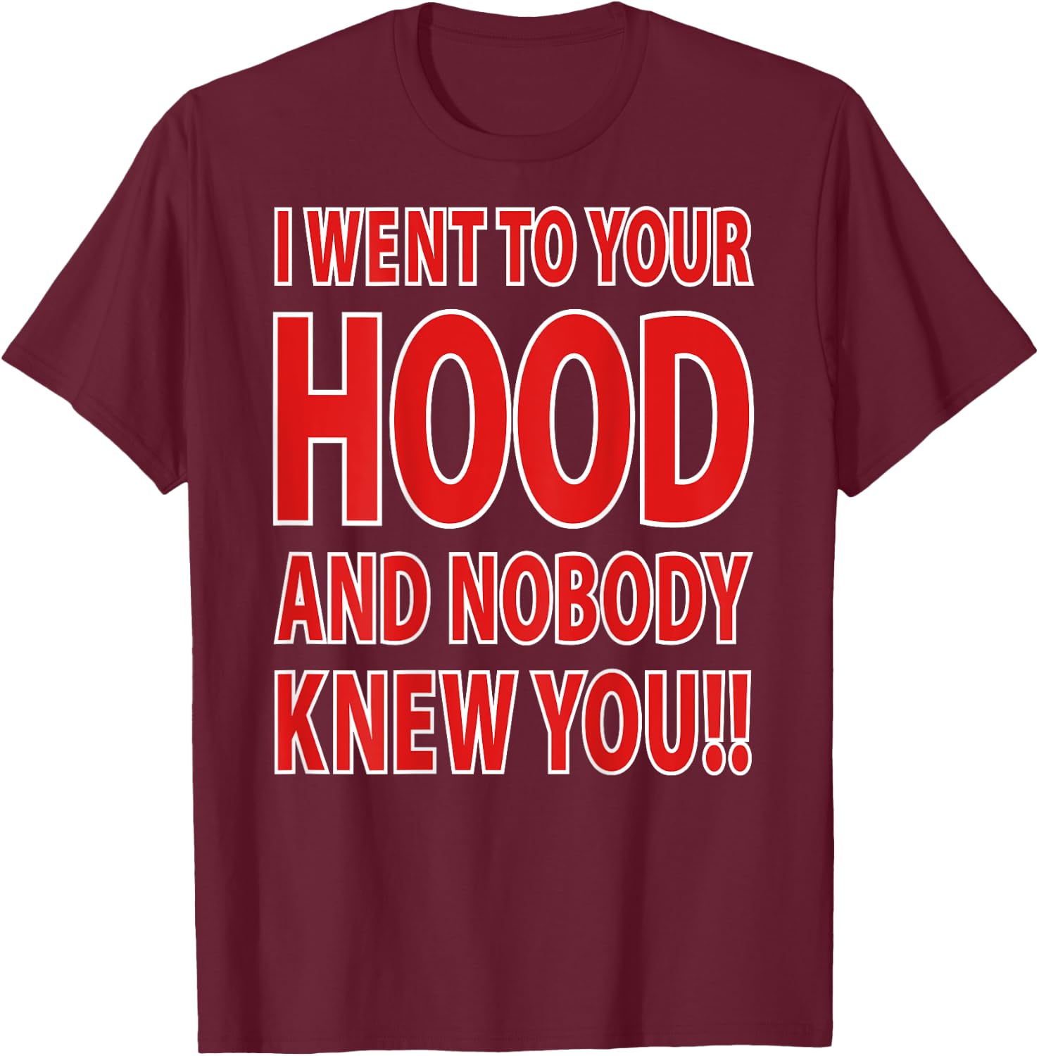 I Went To Your Hood And Nobody Knew You!! (Design On Back) T-Shirt - T-Shirt | Maroon