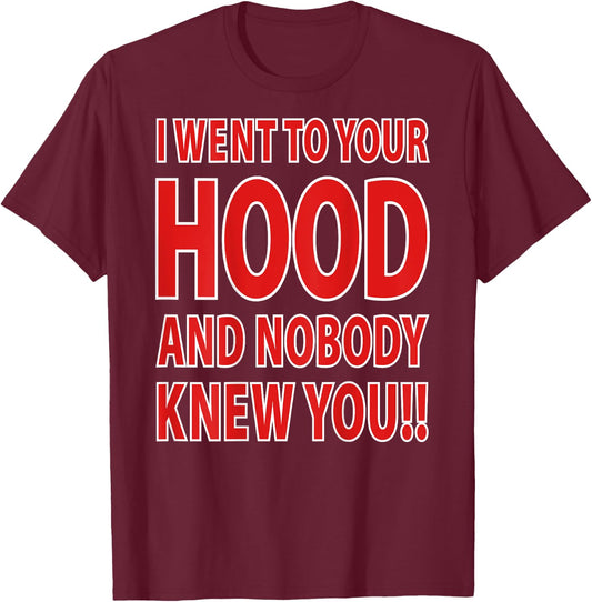 I Went To Your Hood And Nobody Knew You!! (Design On Back) T-Shirt - T-Shirt | Maroon