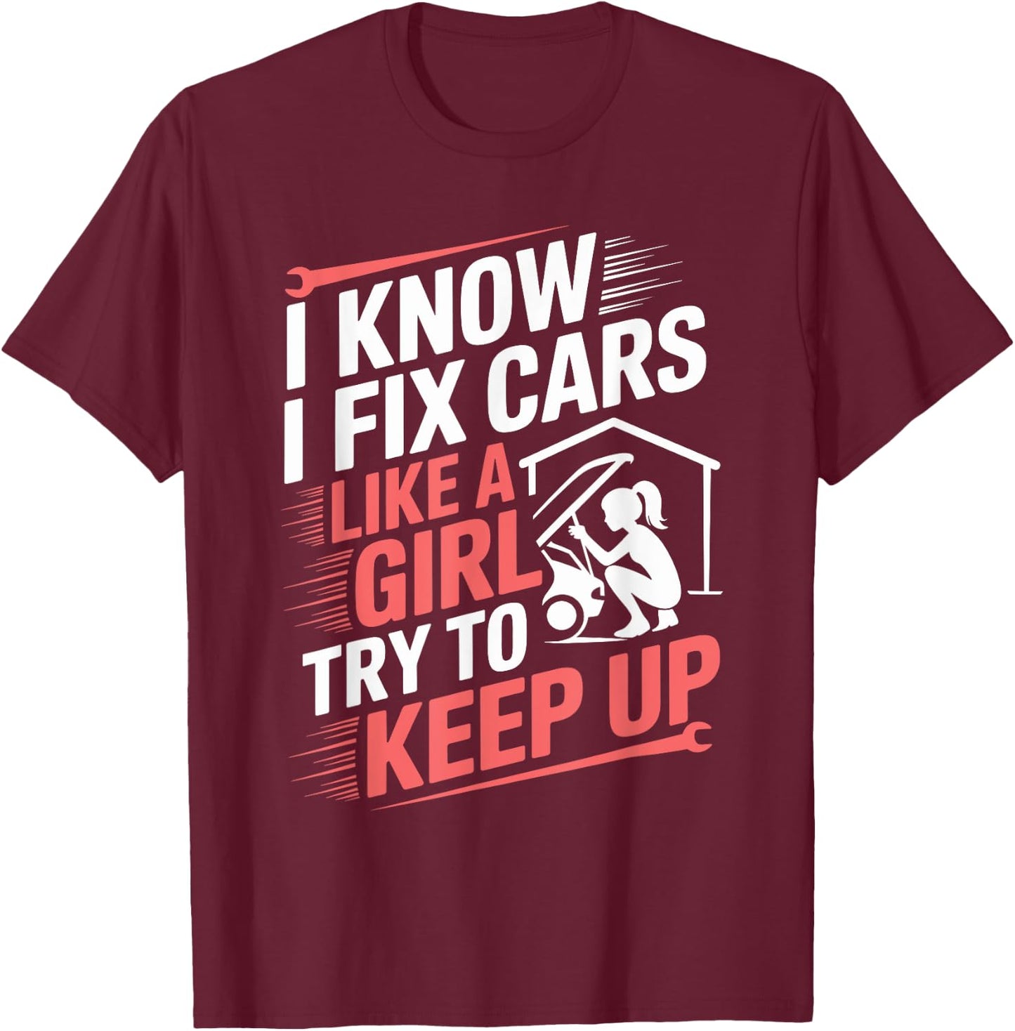Female Mechanic I Know I fix Cars Like A Girl Try To Keep Up T-Shirt - T-Shirt | Maroon