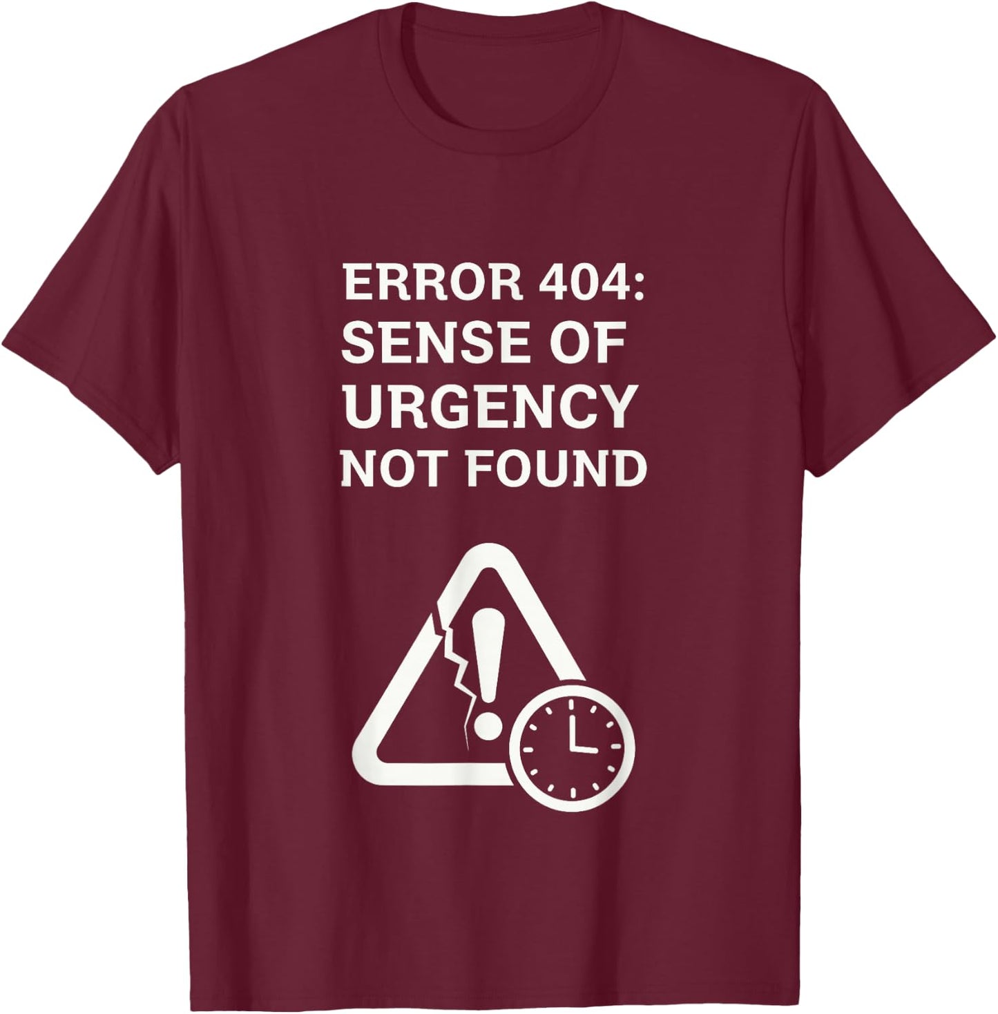 Error 404 Sense of Urgency Lost Tech Humor T-Shirt - T-Shirt | Maroon