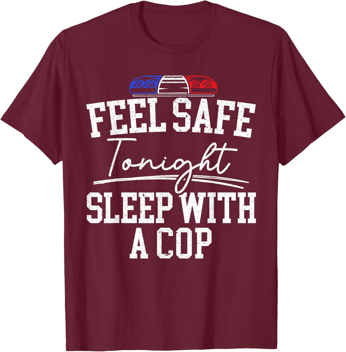 Feel Safe Tonight Sleep With A Cop Funny Police Officer T-Shirt - T-Shirt | Maroon