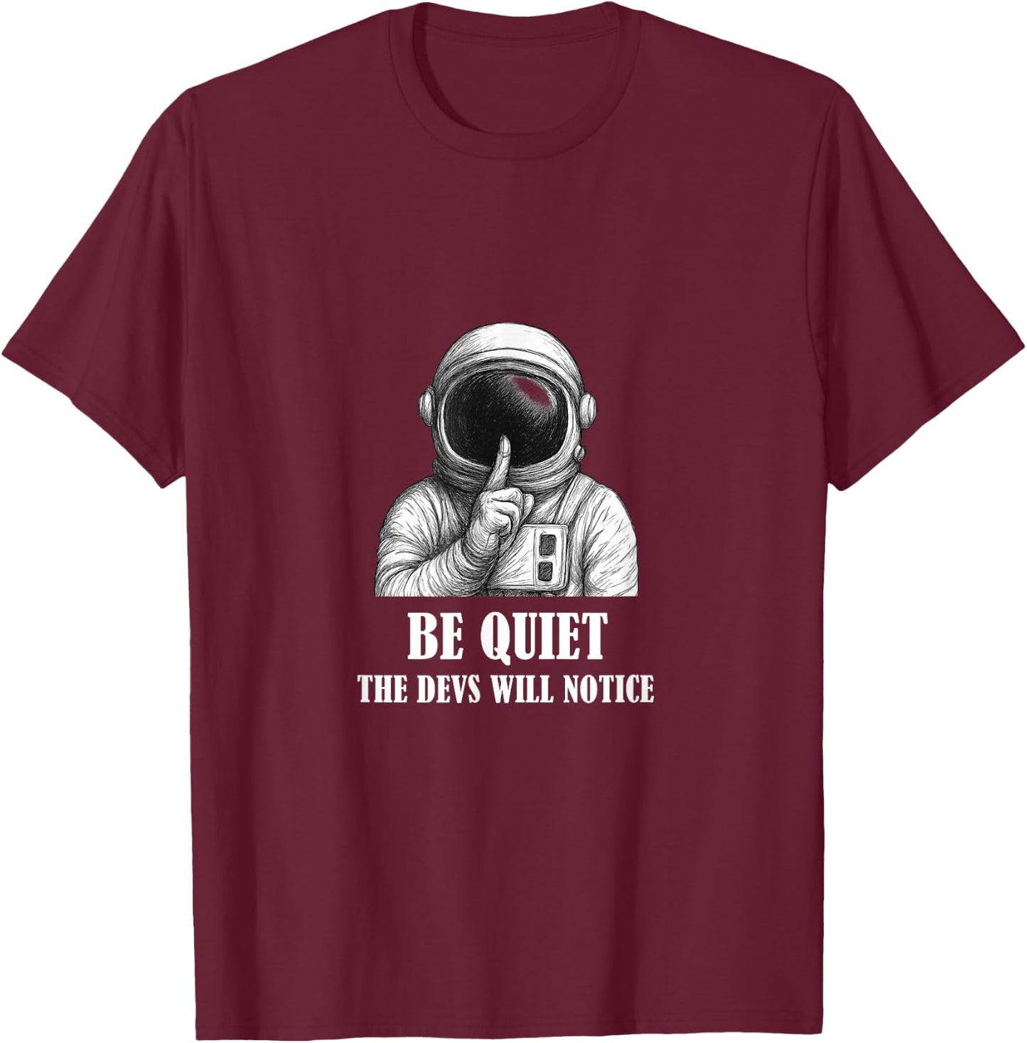 Be Quiet The Devs Will Notice Funny Space Astronaut T-Shirt - T-Shirt | Maroon