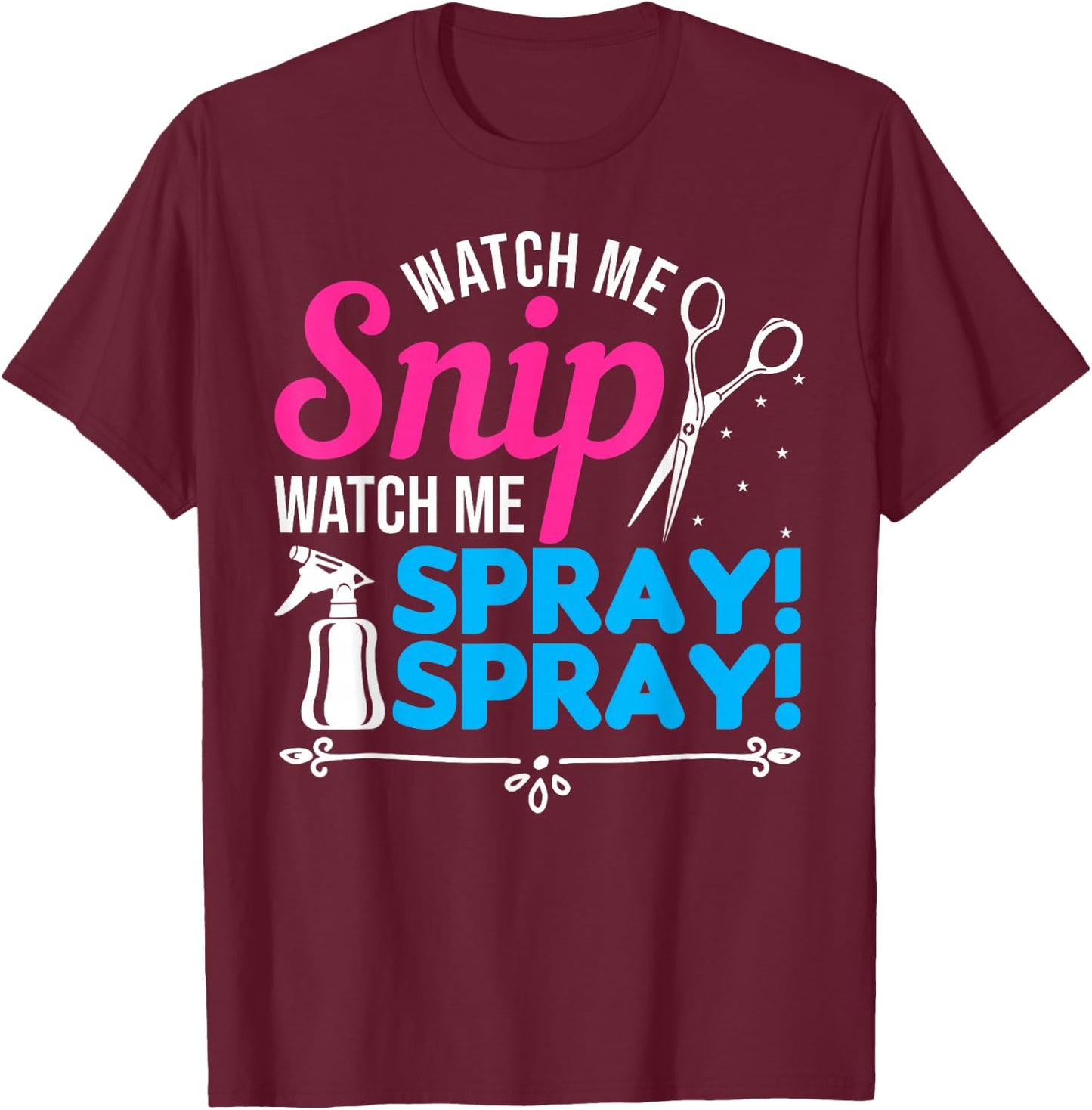 Watch Me Snip Watch Me Spray Spray - Hairdresser Humor T-Shirt - T-Shirt | Maroon