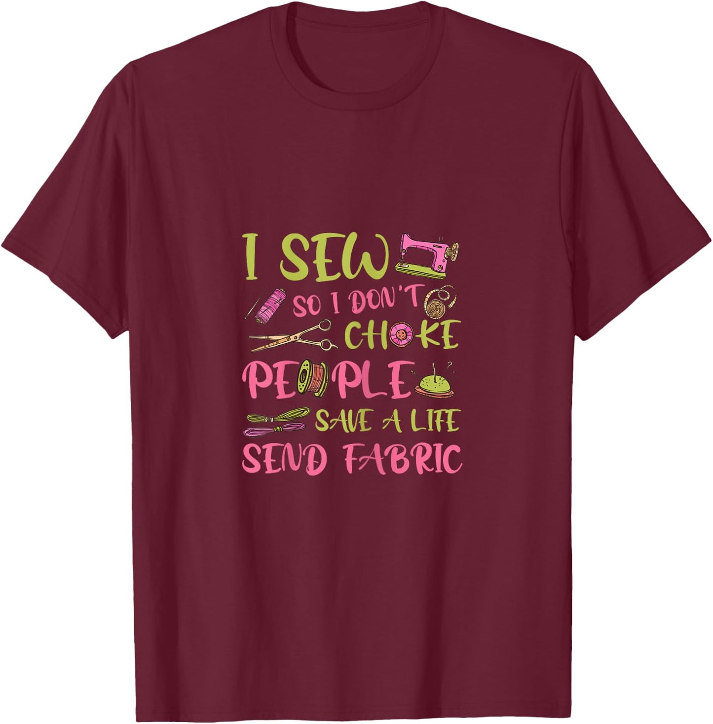 Sewing Lover - Sewing Mom - I Sew So I Don't Choke People T-Shirt - T-Shirt | Maroon