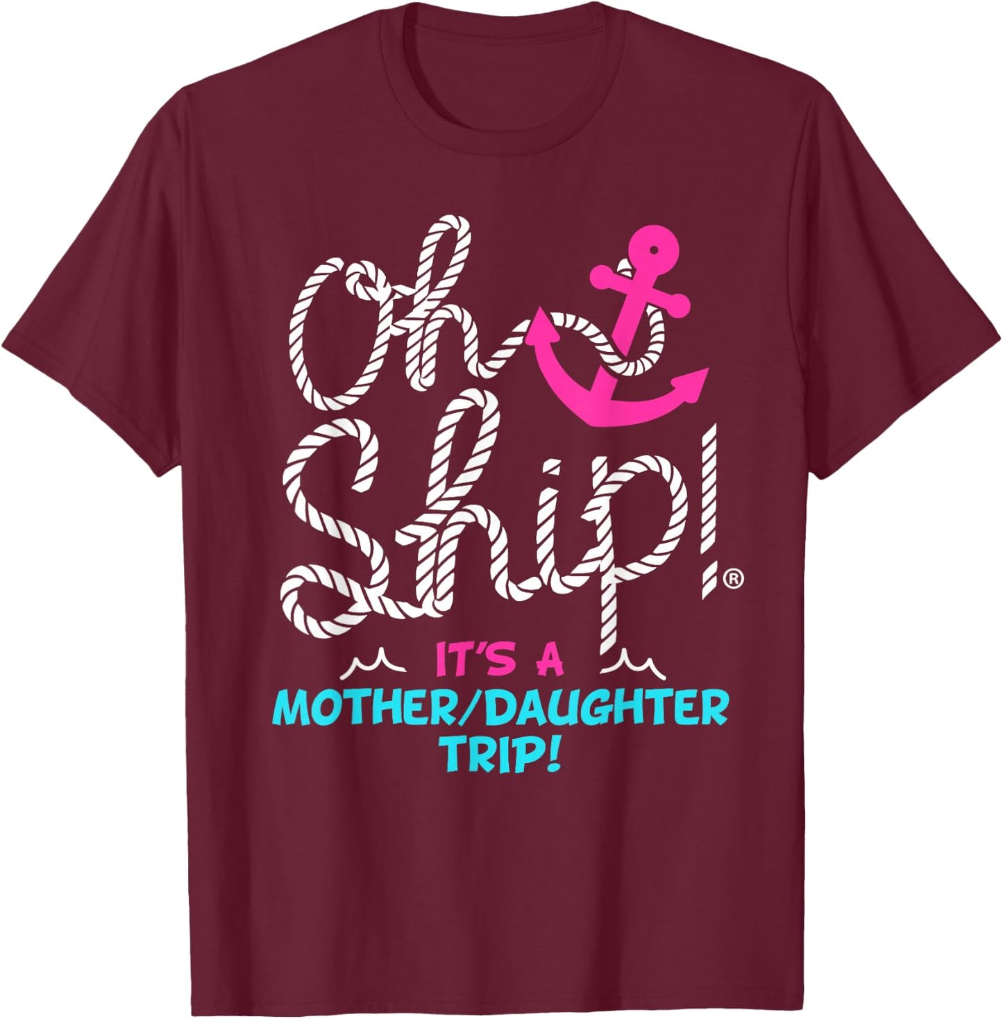 Oh Ship it's a Mother Daughter Trip Cruise T-Shirt - T-Shirt | Maroon