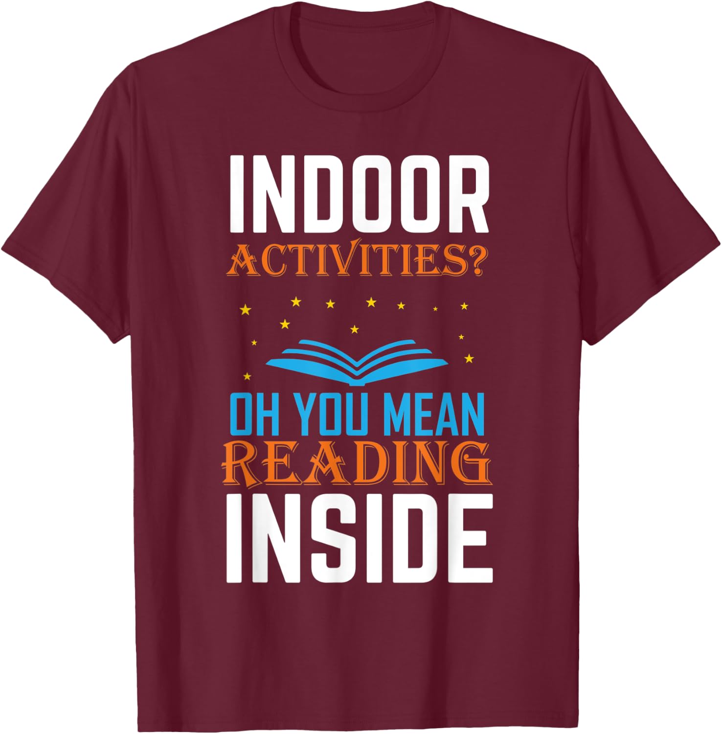 Indoor Activities Oh You Mean Reading Inside Book Lover T-Shirt - T-Shirt | Maroon