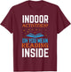 Indoor Activities Oh You Mean Reading Inside Book Lover T-Shirt - T-Shirt | Maroon