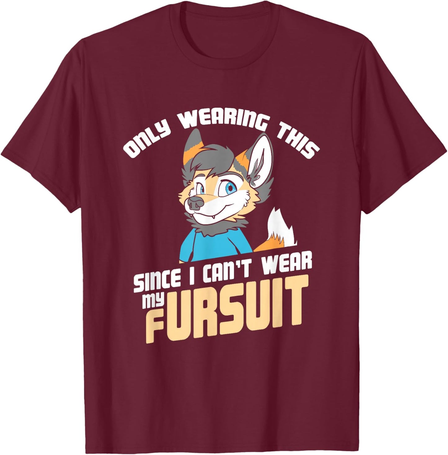 Only Wearing This Since I Can't Wear My Fursuit - Cute OwO T-Shirt - T-Shirt | Maroon