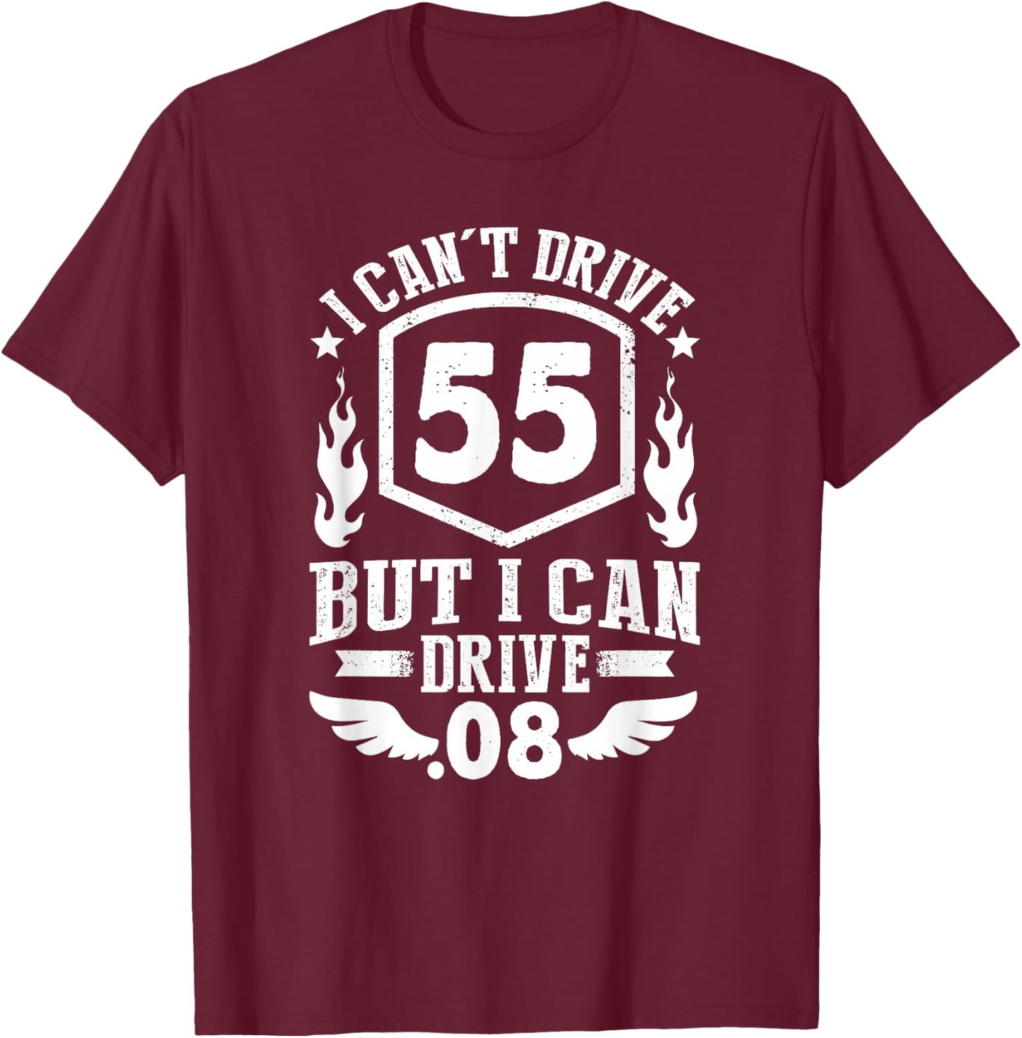 I Can't Drive 55 But I Can Drive .08 Speed Law Funny T-Shirt - T-Shirt | Maroon