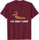 Dachshund I Do What I Want Cool Dachshund T-Shirt - T-Shirt | Maroon