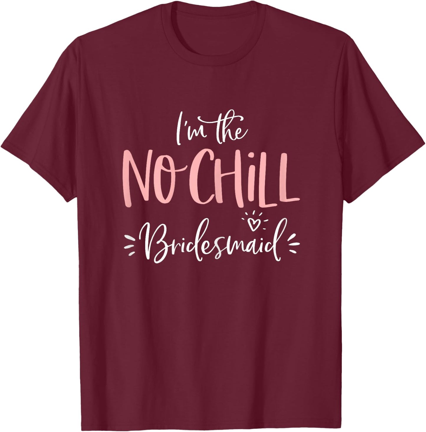 No Chill Bridesmaid Shirt Funny Matching Bachelorette Party T-Shirt - T-Shirt | Maroon
