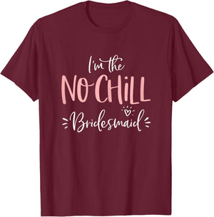 No Chill Bridesmaid Shirt Funny Matching Bachelorette Party T-Shirt - T-Shirt | Maroon
