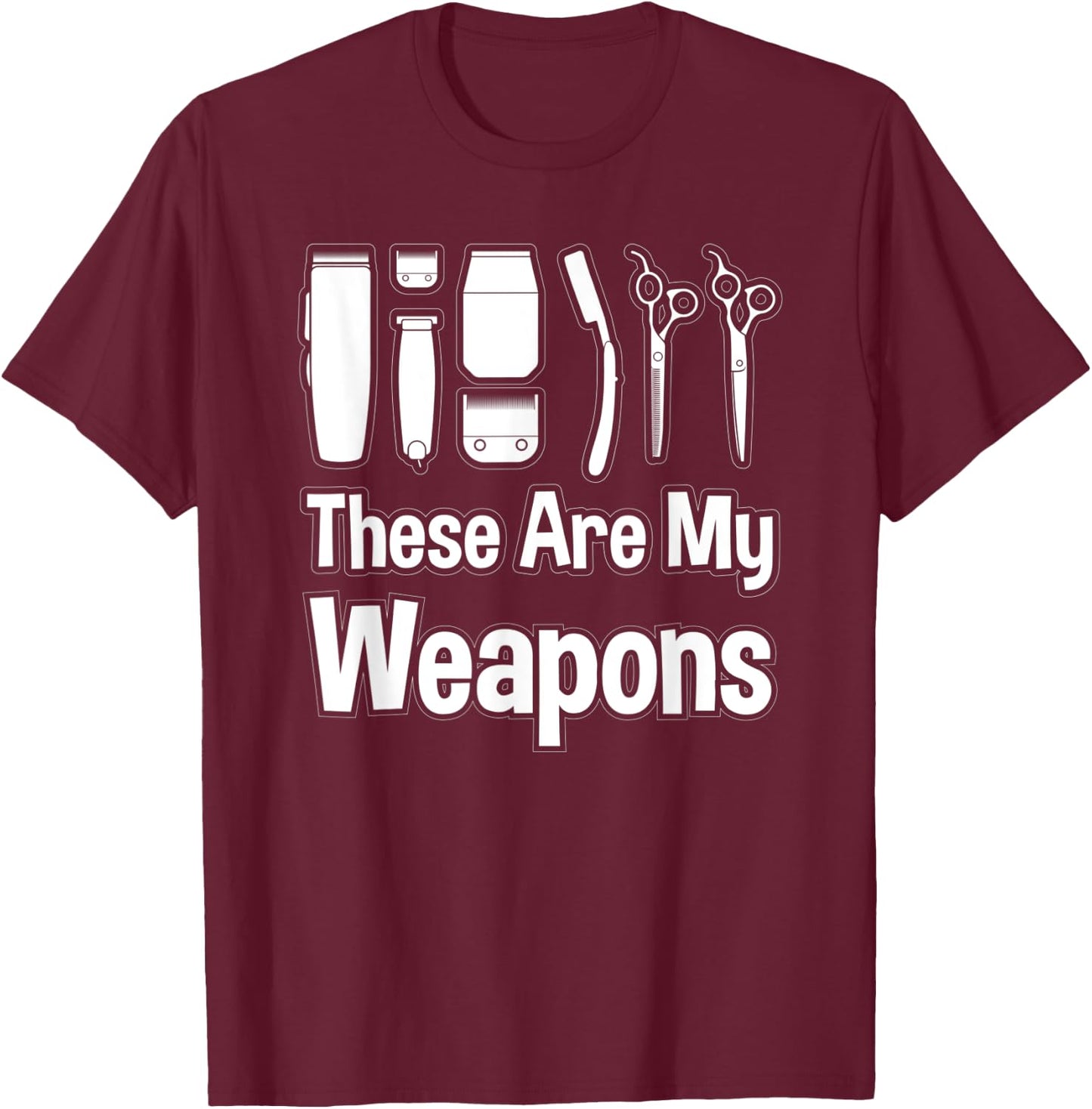 Funny Barber Hairstylist Gift Ideas These Are My Weapons T-Shirt - T-Shirt | Maroon