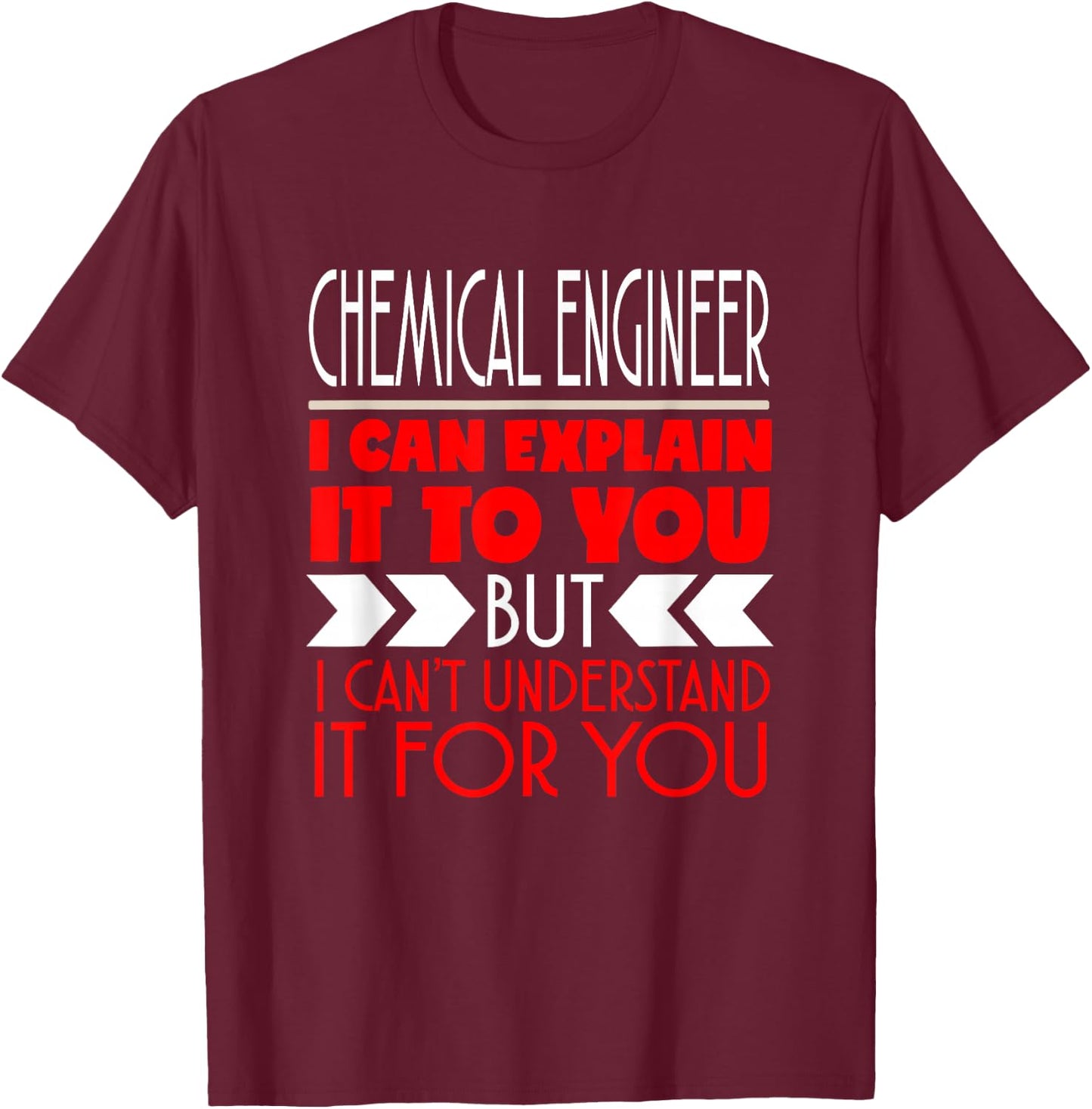 Chemical Engineer I Can Explain It To You T-Shirt - T-Shirt | Maroon