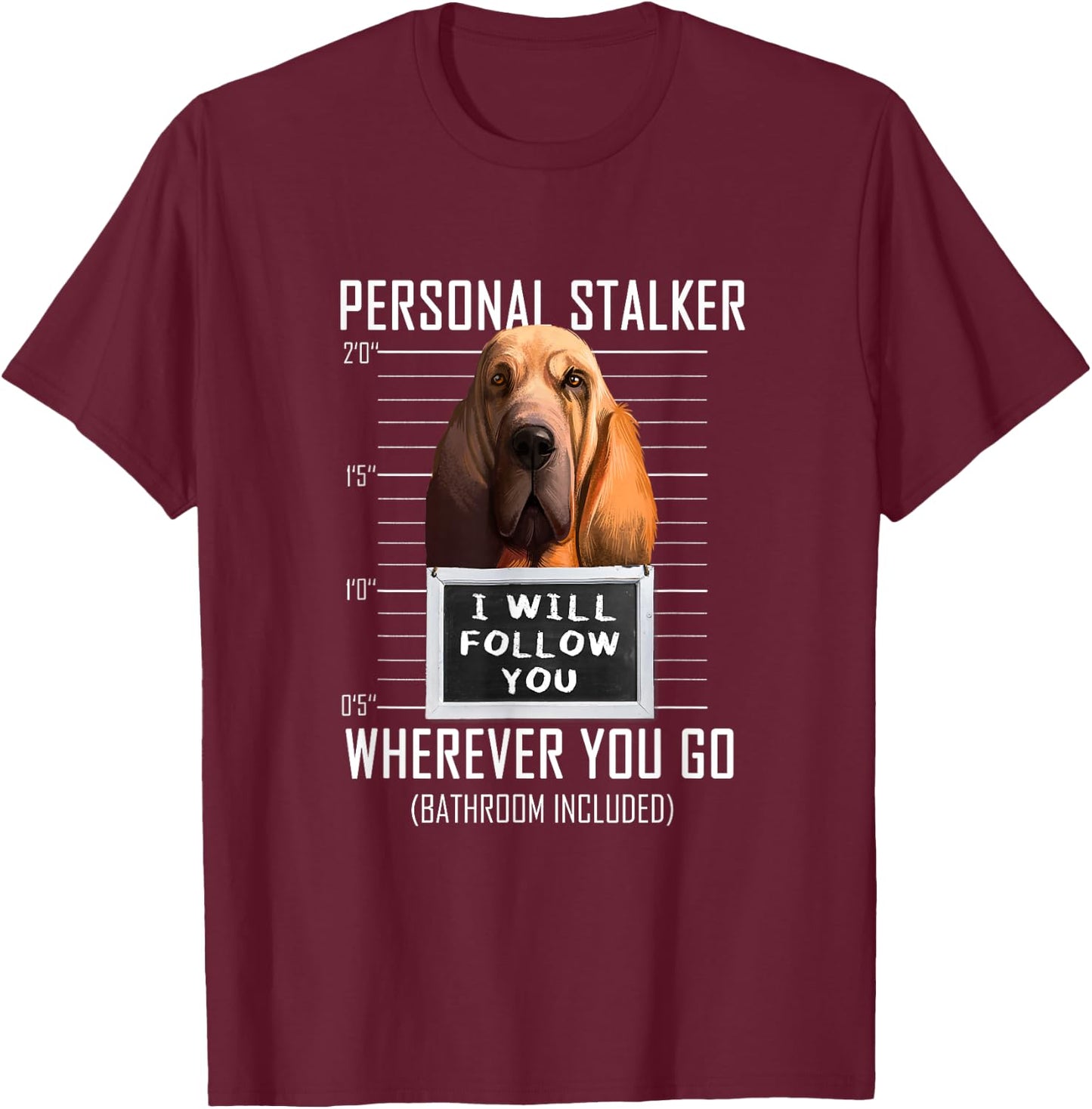 Personal Stalker Dog Bloodhound I Will Follow You Men Women Kids T-Shirt - T-Shirt | Maroon