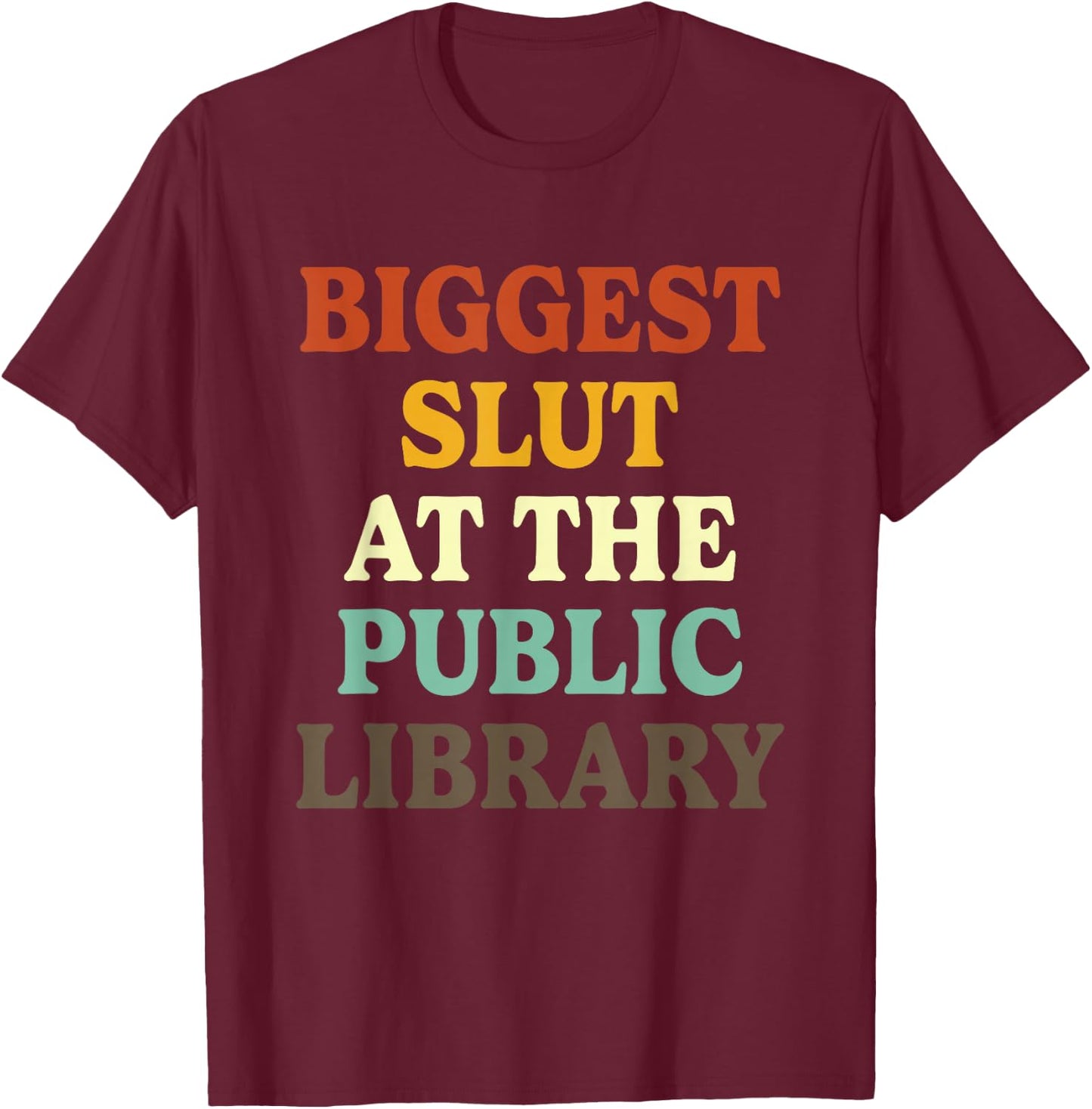 Biggest Slut At The Public Library Funny Sarcasm Quote T-Shirt - T-Shirt | Maroon