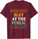 Biggest Slut At The Public Library Funny Sarcasm Quote T-Shirt - T-Shirt | Maroon