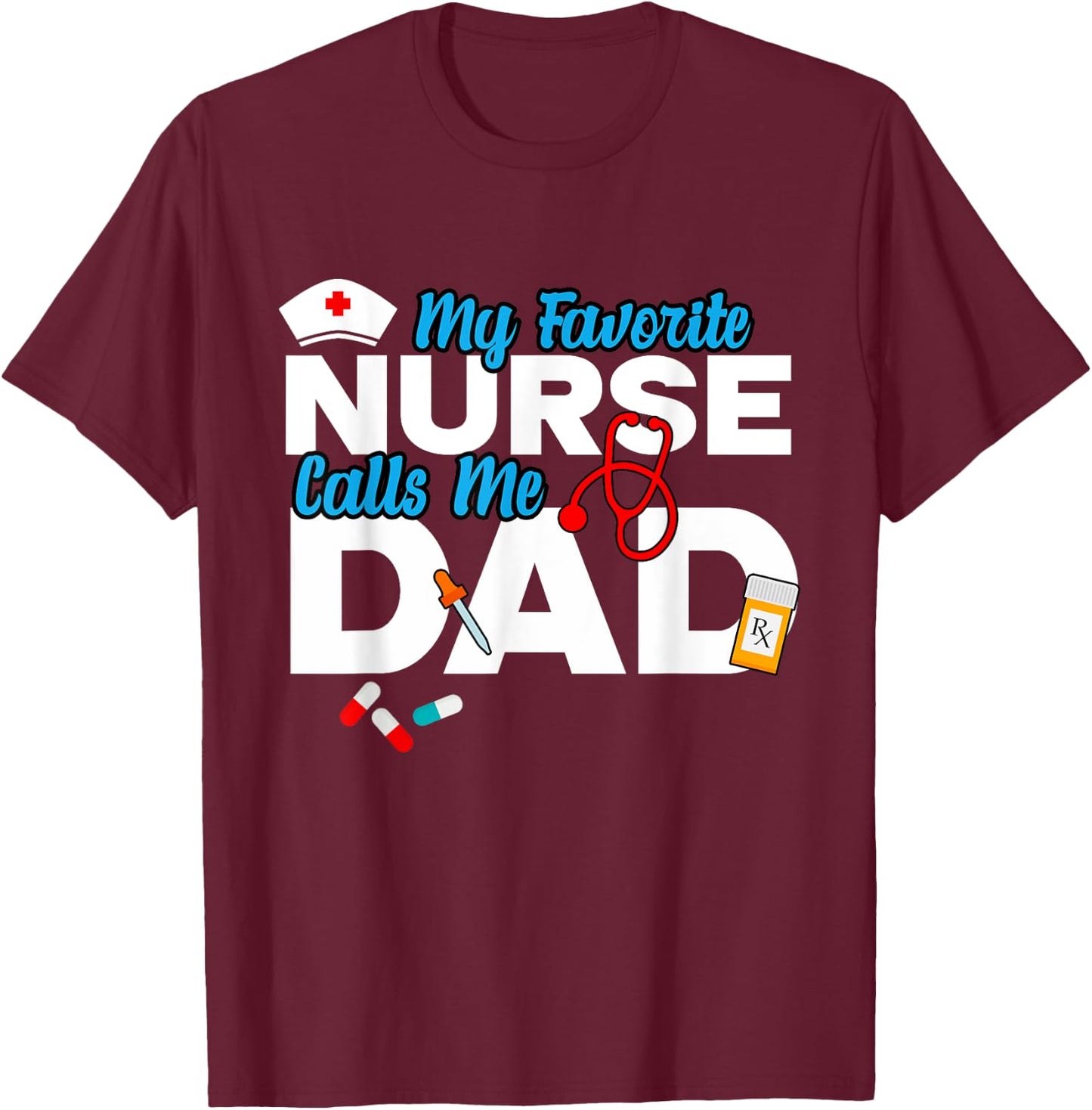 My Favorite Nurse Calls Me Dad T-Shirt - T-Shirt | Maroon