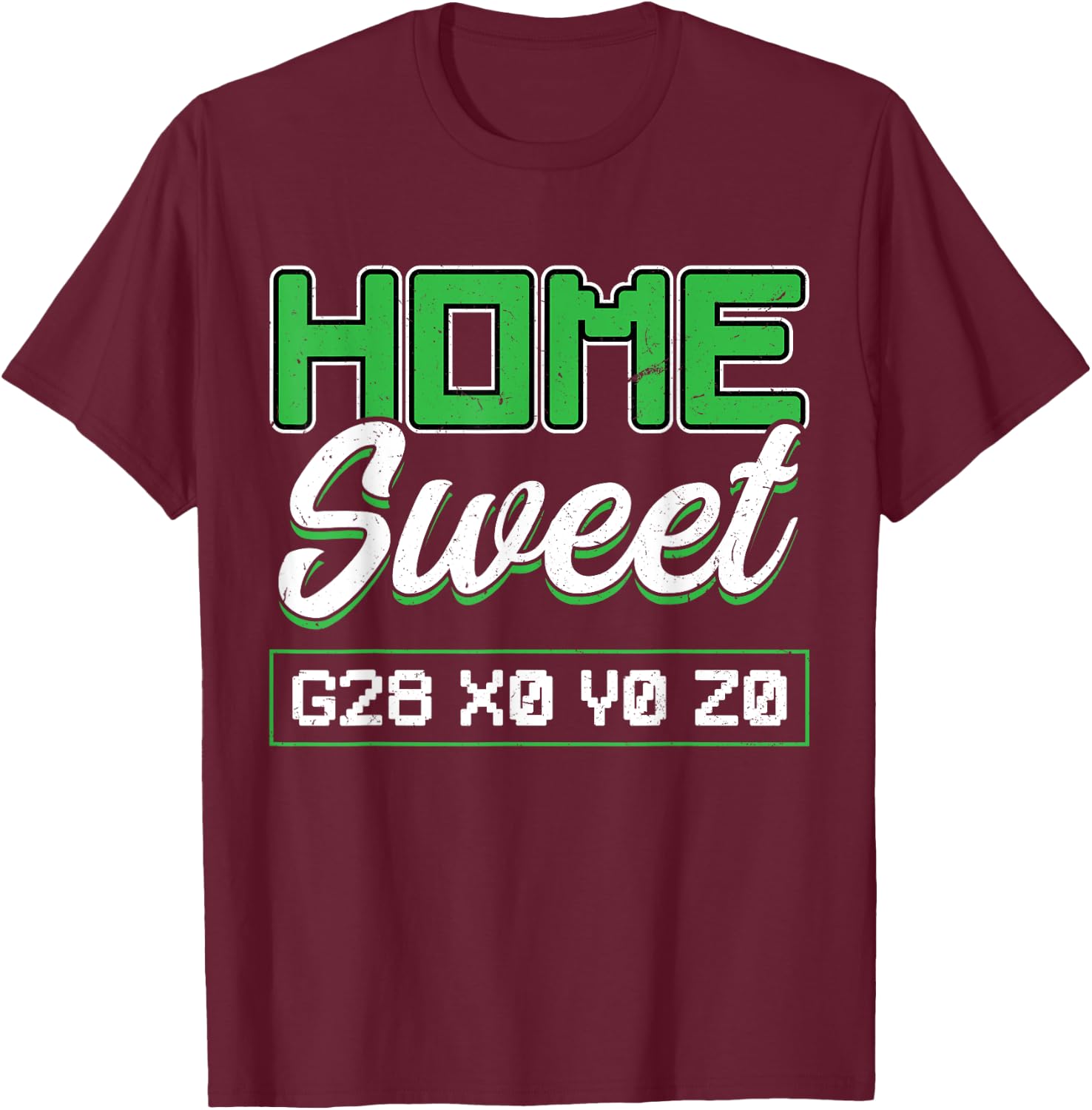 Home Sweet G28 X0 Y0 Z0 CNC Machinist T-Shirt - T-Shirt | Maroon