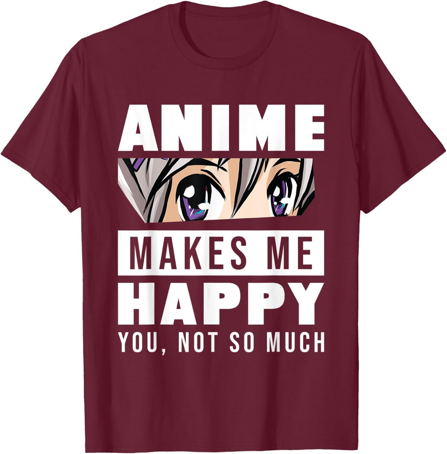 Anime Makes Me Happy You Not So Much Funny Japanese Otaku T-Shirt - T-Shirt | Maroon