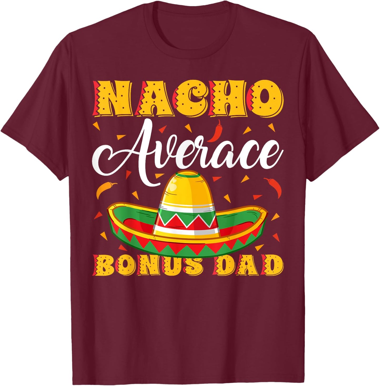 Mexican Sombrero Hat Nacho Average Bonus Dad Father's Day T-Shirt - T-Shirt | Maroon