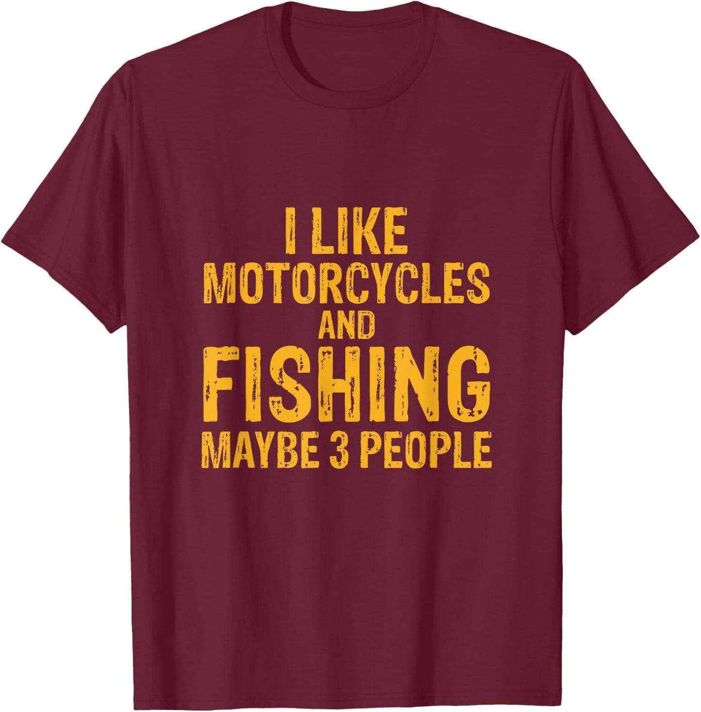 I Like Motorcycles And Fishing And Maybe 3 People T-Shirt - T-Shirt | Maroon