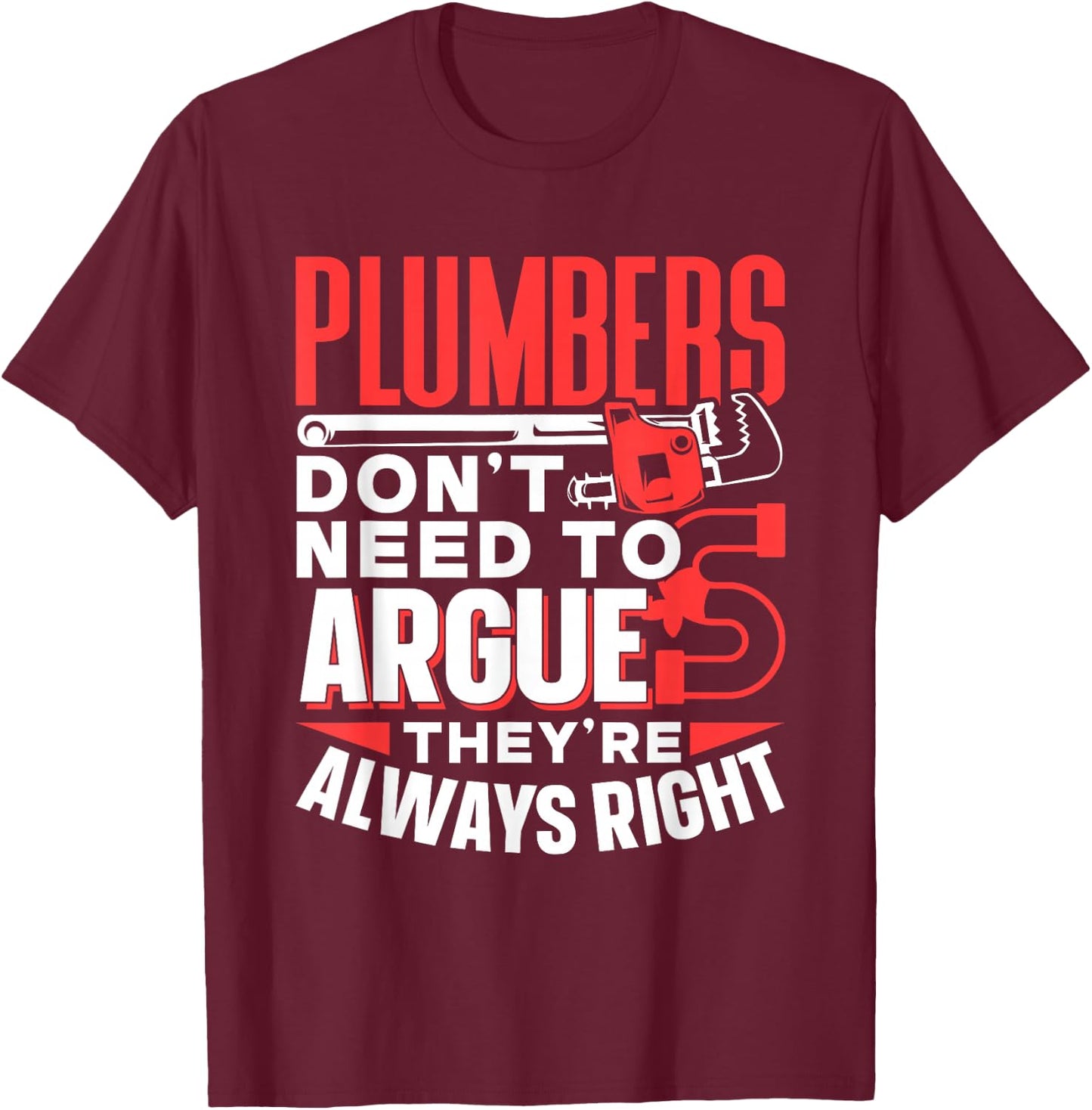 Plumbers Don't Need To Argue They're Always Right Plumber T-Shirt - T-Shirt | Maroon