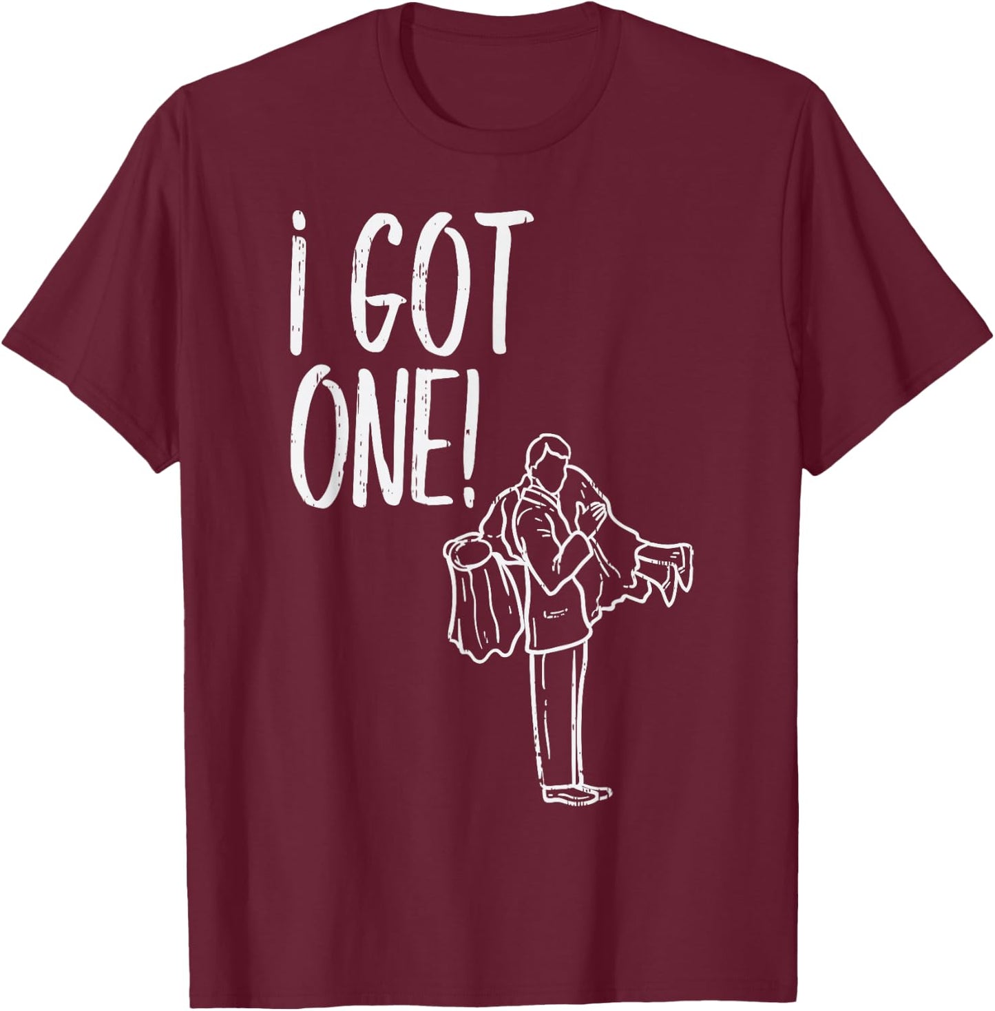 I Got One Groom Carrying Bride Bachelors Party Men Gift T-Shirt - T-Shirt | Maroon