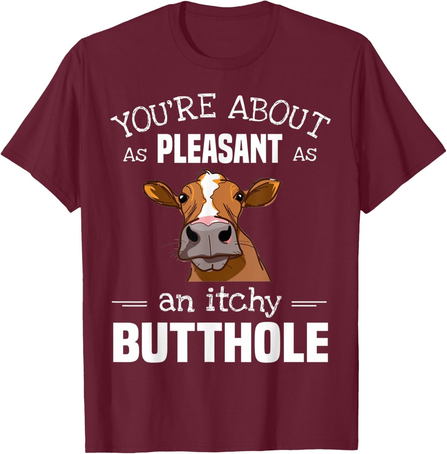 Cow You'Re About As Pleasant As An Itchy Butthole T-Shirt - T-Shirt | Maroon