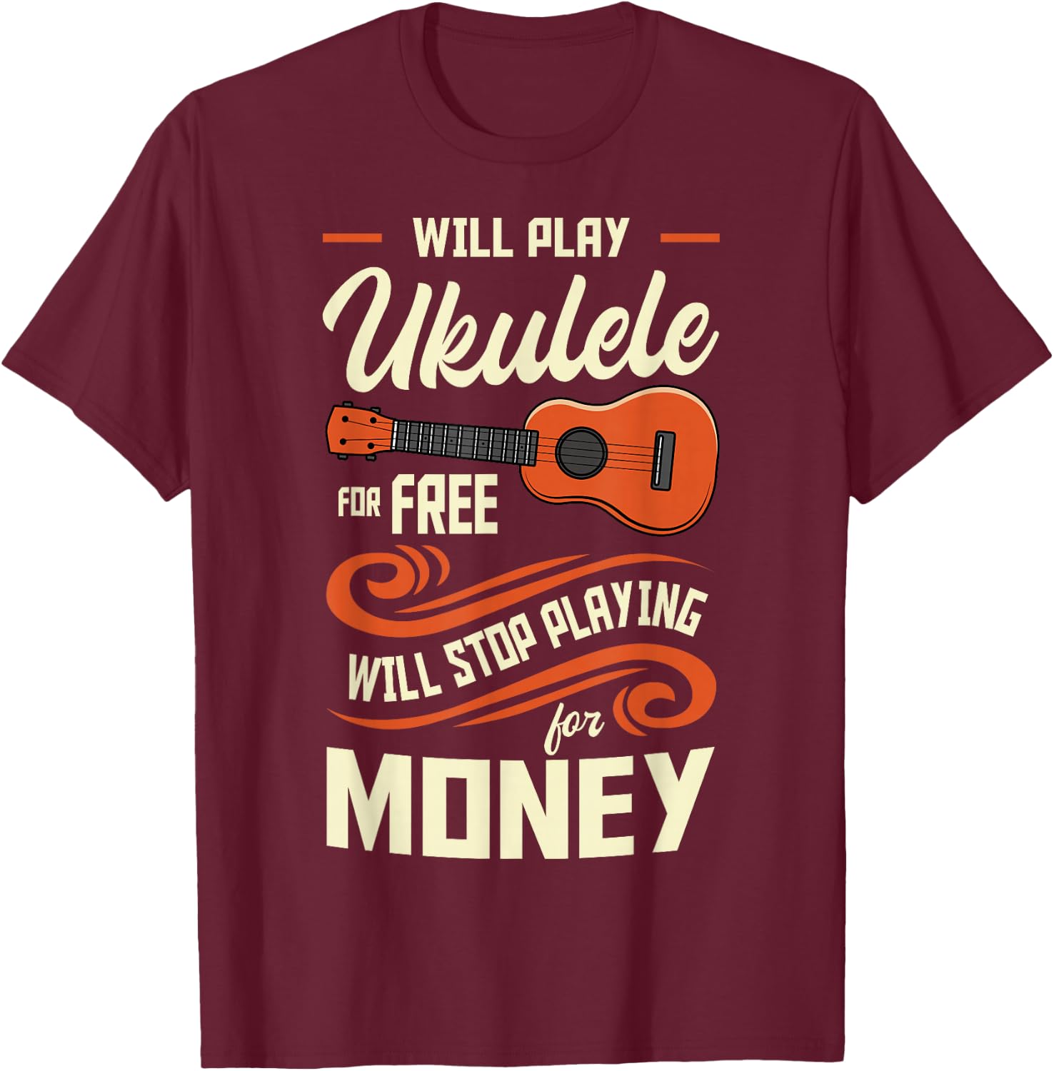 Will Play Ukulele For Free Will Stop Playing For Money T-Shirt - T-Shirt | Maroon