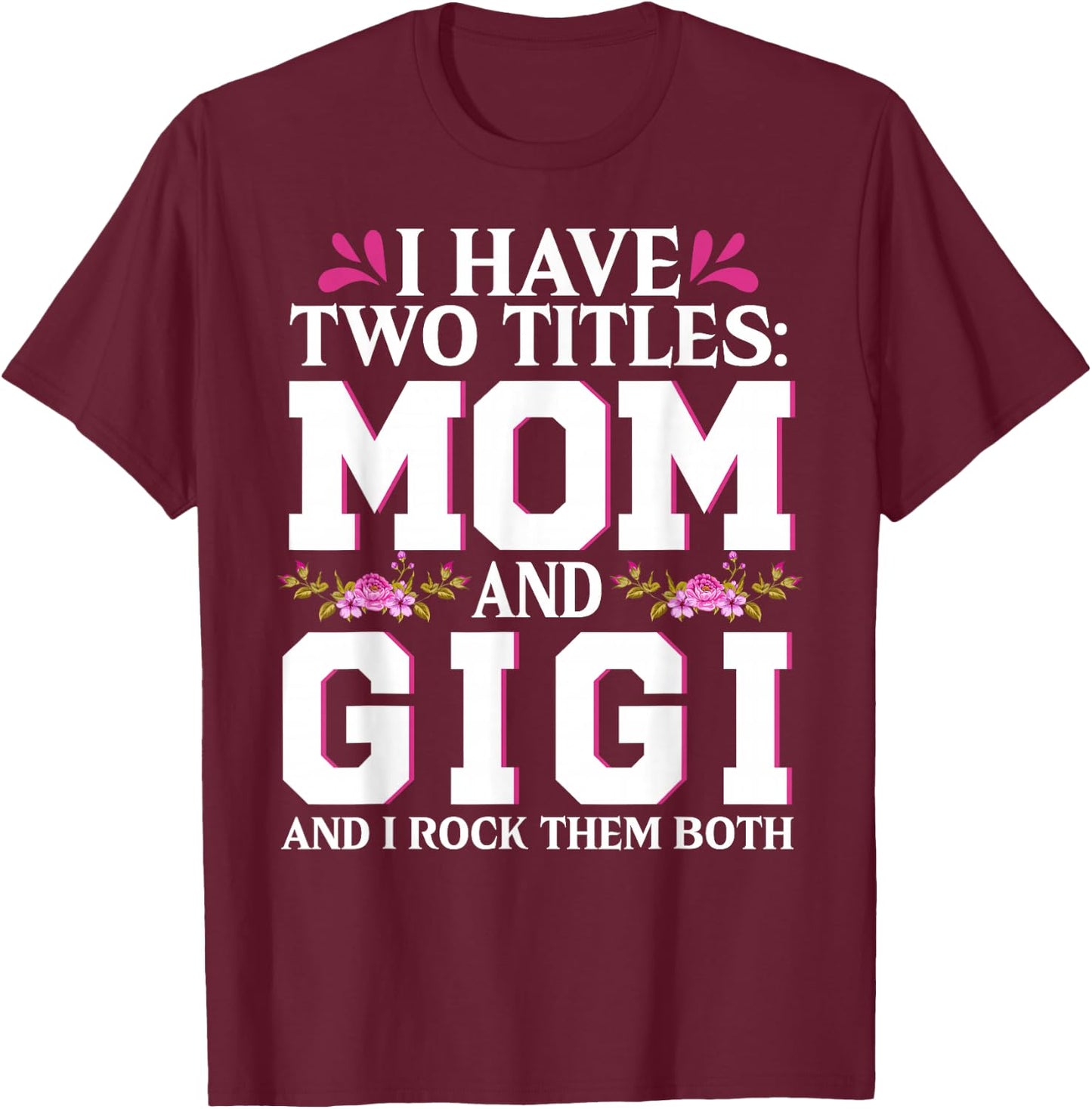 I Have Two Titles Mom And Gigi Happy Mothers Day Women T-Shirt - T-Shirt | Maroon