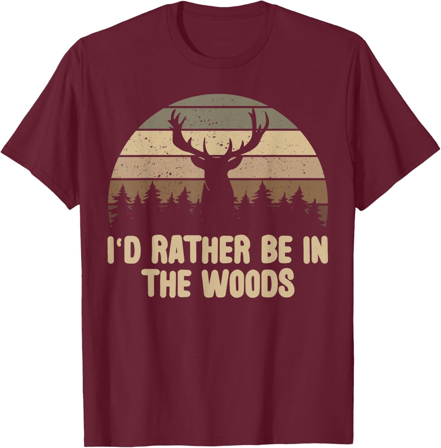I'd Rather Be In The Woods Deer Hunting Hunter T-Shirt - T-Shirt | Maroon