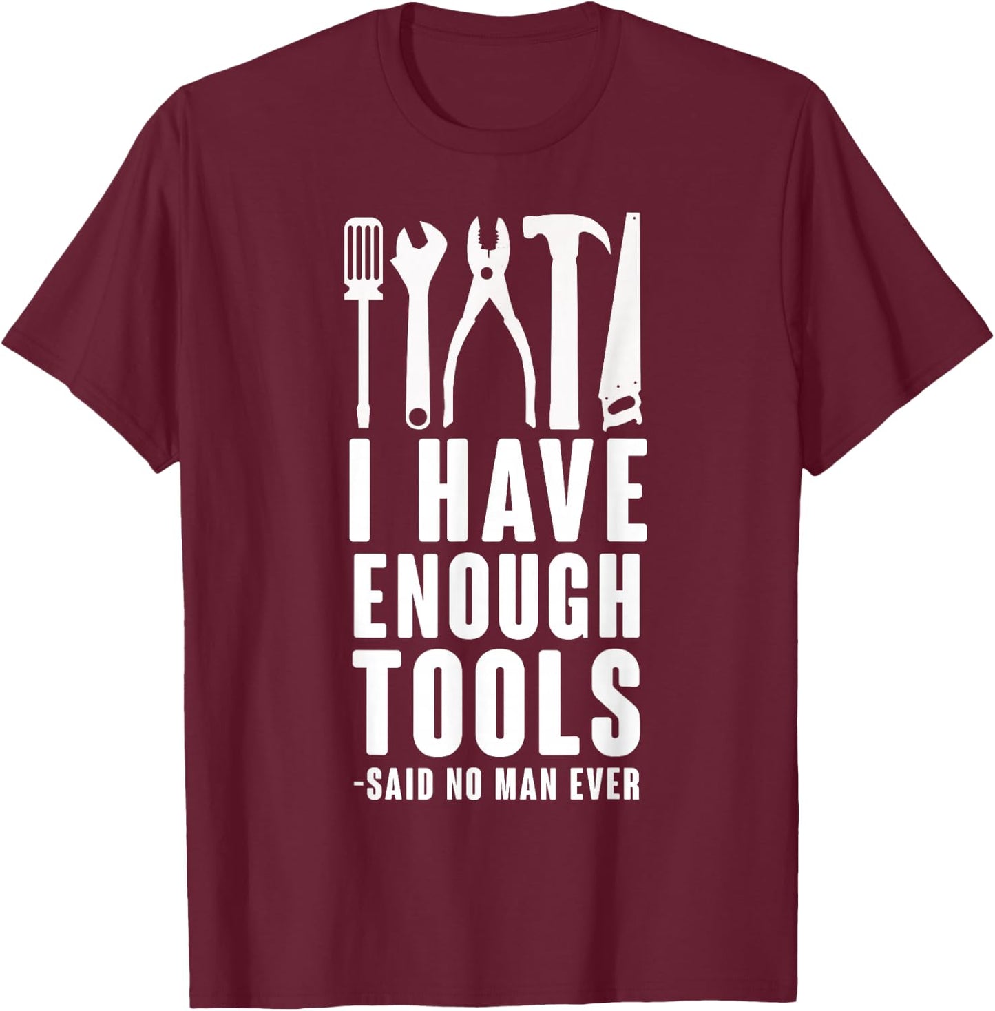"I Have Enough Tools - Said No Man Ever" Funny T Shirt T-Shirt - T-Shirt | Maroon