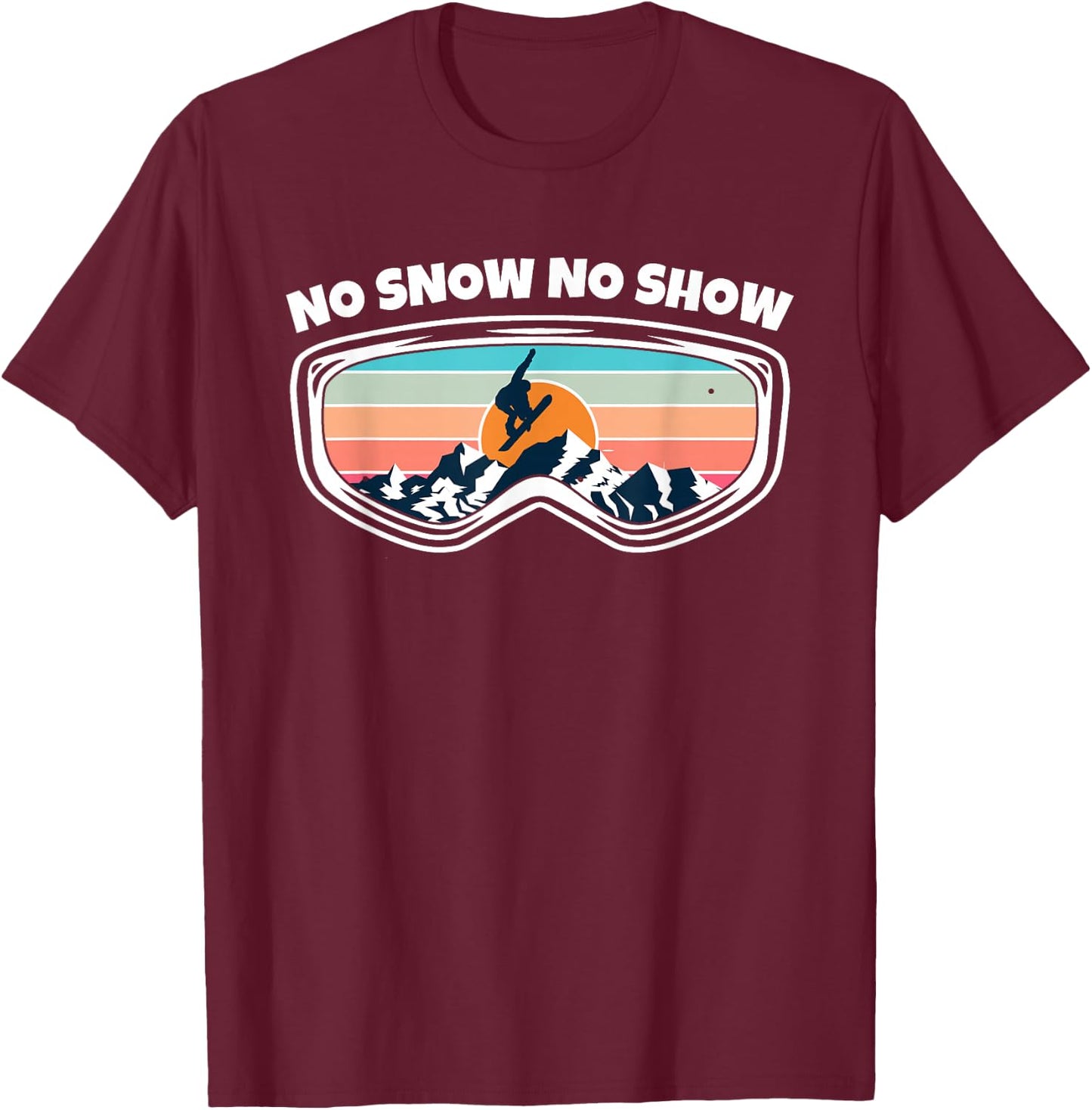 No Snow No Show - Snowboarding Goggles as Funny Snowboard T-Shirt - T-Shirt | Maroon