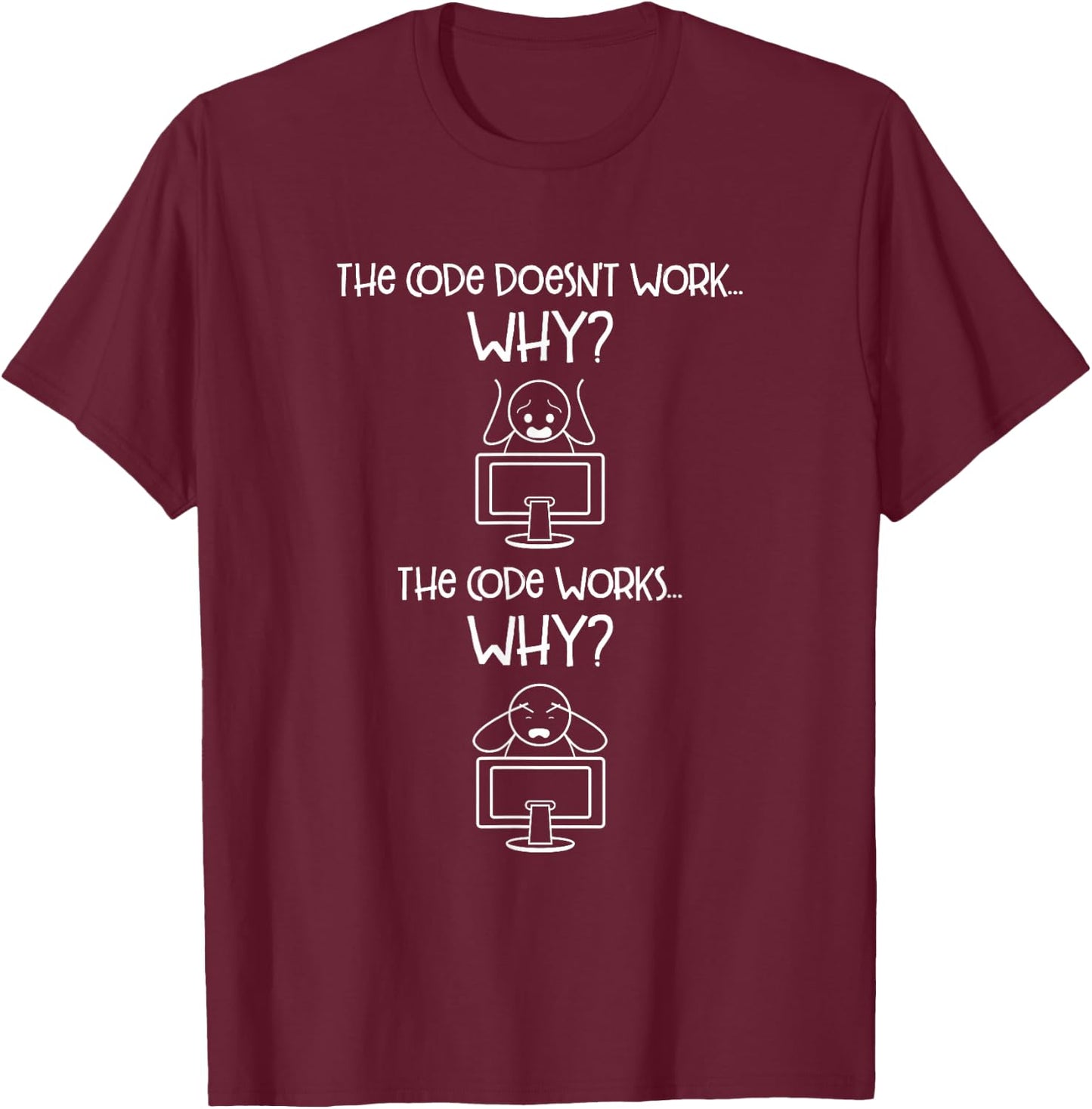 The Code Doesn't Work Why? the Code Works Why? Developer T-Shirt - T-Shirt | Maroon