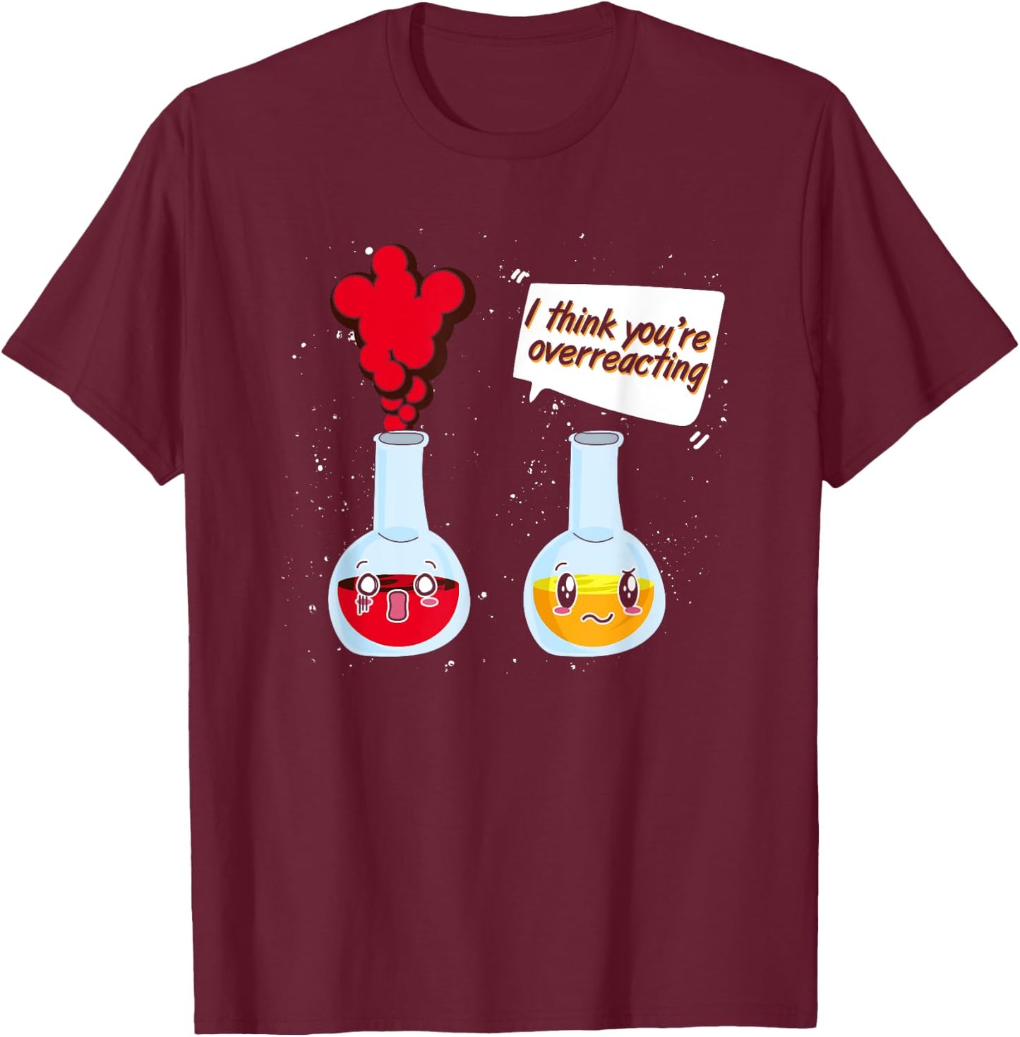 Funny Chemist Scientist Gifts Chemistry Science I Think You're Overreacting Black Cotton T-Shirt - T-Shirt | Maroon