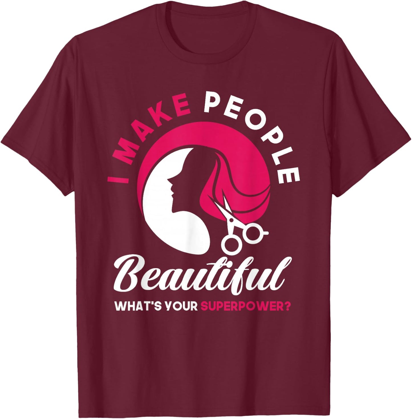 I Make People Beautiful Funny Hairstylist Hairdresser T-Shirt - T-Shirt | Maroon