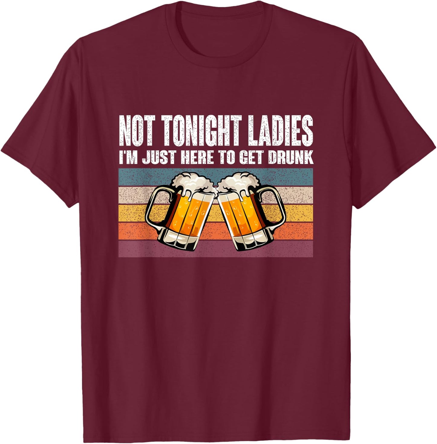 Retro Vintage Not Tonight Ladies I'm Just Here To Get Drunk T-Shirt - T-Shirt | Maroon